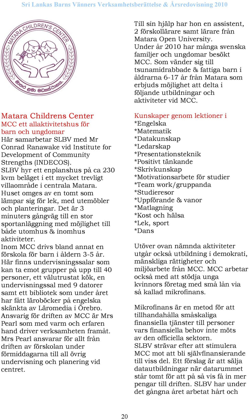 Matara Childrens Center MCC ett allaktivitetshus för barn och ungdomar Här samarbetar SLBV med Mr Conrad Ranawake vid Institute for Development of Community Strengths (INDECOS).