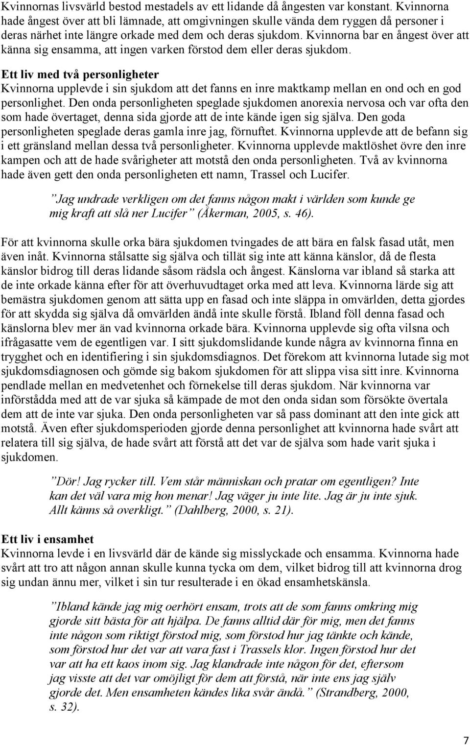 Kvinnorna bar en ångest över att känna sig ensamma, att ingen varken förstod dem eller deras sjukdom.