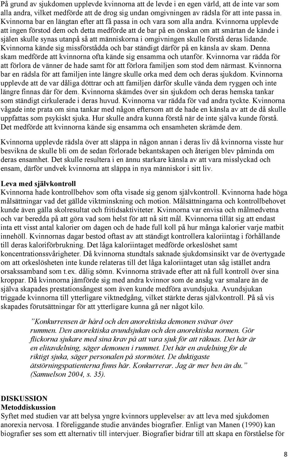 Kvinnorna upplevde att ingen förstod dem och detta medförde att de bar på en önskan om att smärtan de kände i själen skulle synas utanpå så att människorna i omgivningen skulle förstå deras lidande.