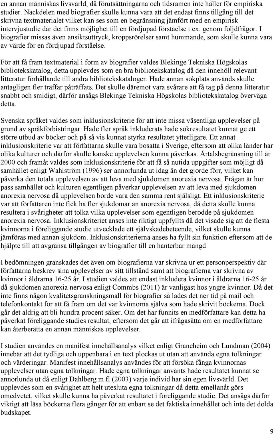 möjlighet till en fördjupad förståelse t.ex. genom följdfrågor. I biografier missas även ansiktsuttryck, kroppsrörelser samt hummande, som skulle kunna vara av värde för en fördjupad förståelse.