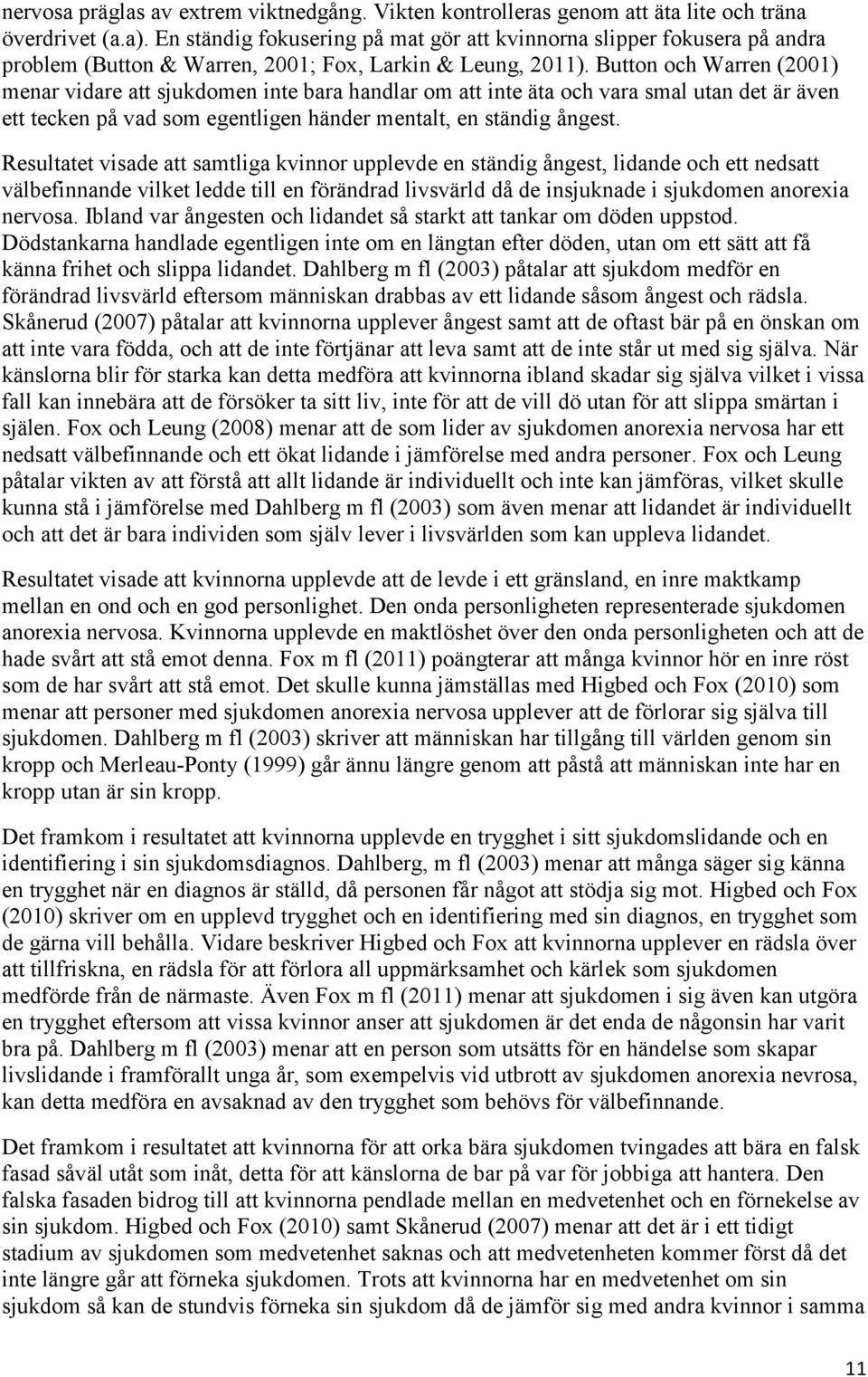 Button och Warren (2001) menar vidare att sjukdomen inte bara handlar om att inte äta och vara smal utan det är även ett tecken på vad som egentligen händer mentalt, en ständig ångest.