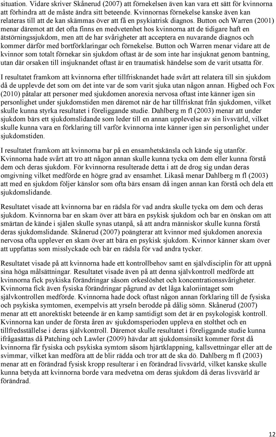 Button och Warren (2001) menar däremot att det ofta finns en medvetenhet hos kvinnorna att de tidigare haft en ätstörningssjukdom, men att de har svårigheter att acceptera en nuvarande diagnos och