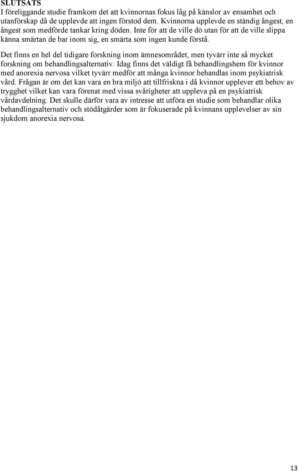 Det finns en hel del tidigare forskning inom ämnesområdet, men tyvärr inte så mycket forskning om behandlingsalternativ.
