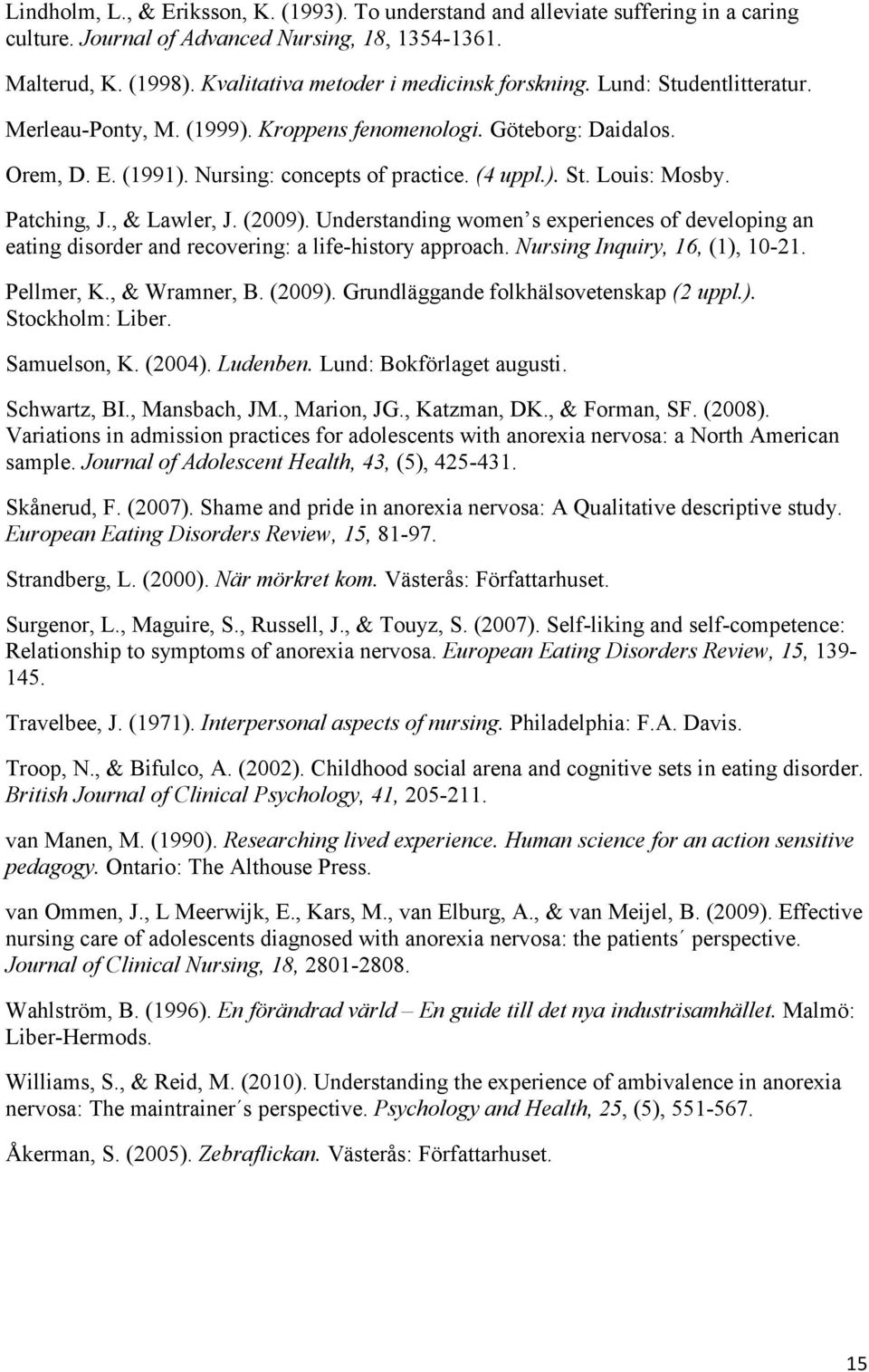 Patching, J., & Lawler, J. (2009). Understanding women s experiences of developing an eating disorder and recovering: a life-history approach. Nursing Inquiry, 16, (1), 10-21. Pellmer, K.
