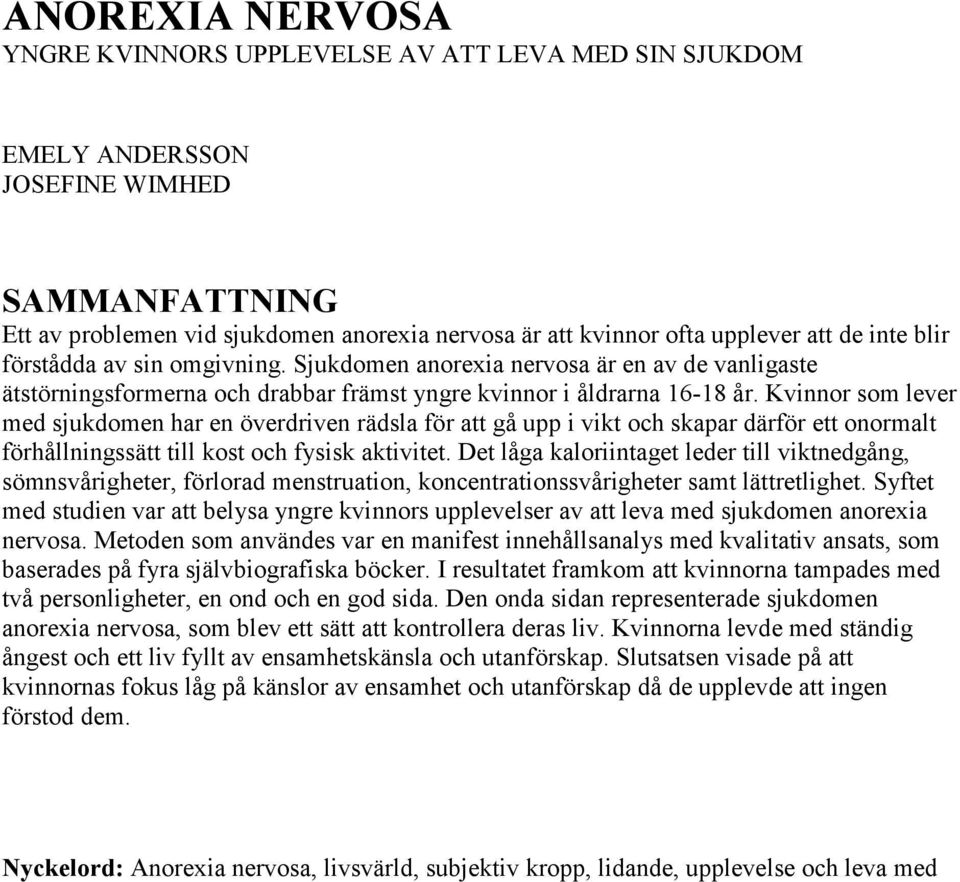 Kvinnor som lever med sjukdomen har en överdriven rädsla för att gå upp i vikt och skapar därför ett onormalt förhållningssätt till kost och fysisk aktivitet.