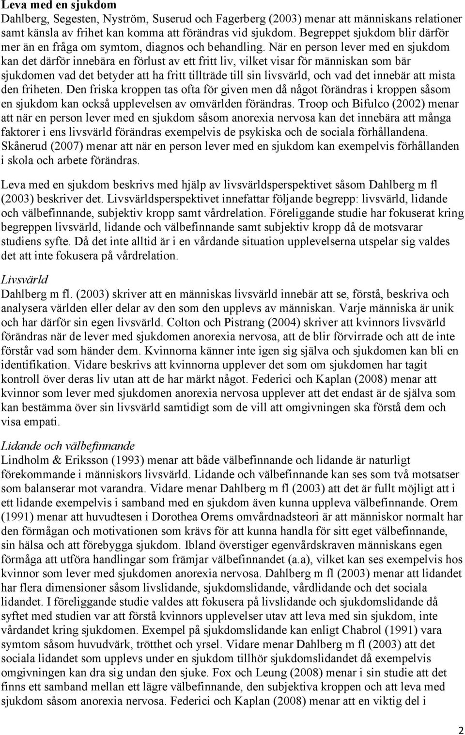 När en person lever med en sjukdom kan det därför innebära en förlust av ett fritt liv, vilket visar för människan som bär sjukdomen vad det betyder att ha fritt tillträde till sin livsvärld, och vad