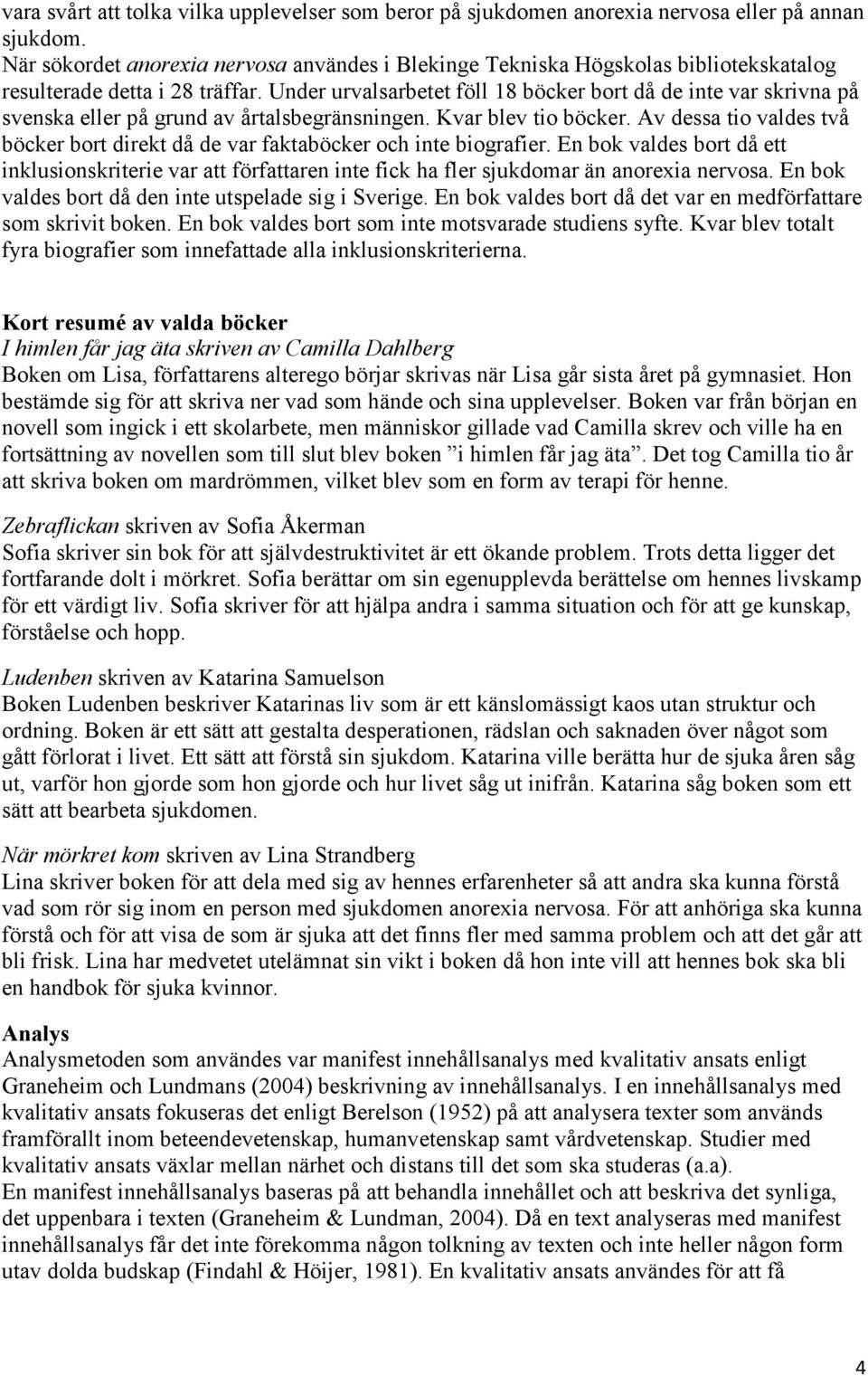 Under urvalsarbetet föll 18 böcker bort då de inte var skrivna på svenska eller på grund av årtalsbegränsningen. Kvar blev tio böcker.