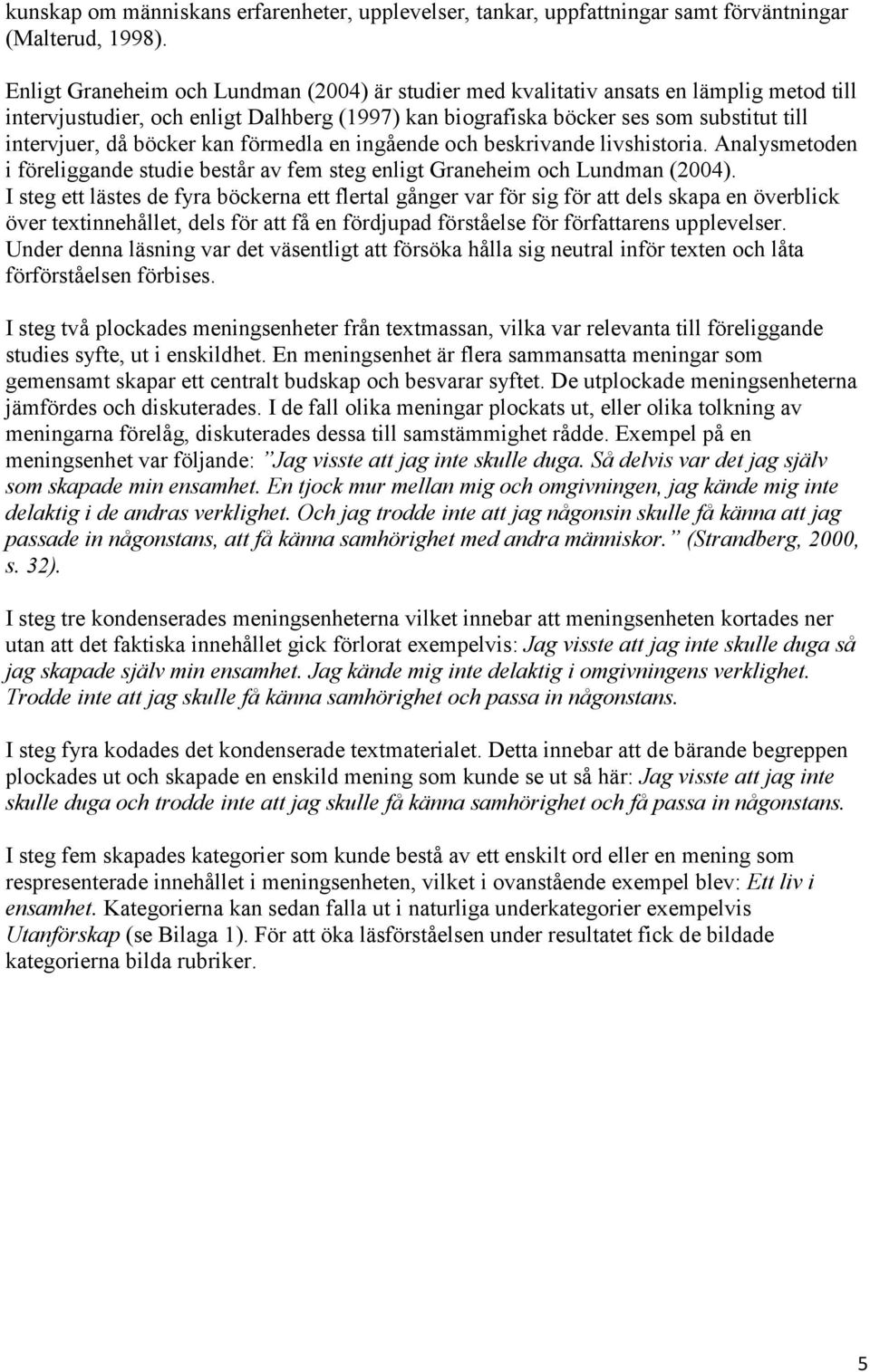 böcker kan förmedla en ingående och beskrivande livshistoria. Analysmetoden i föreliggande studie består av fem steg enligt Graneheim och Lundman (2004).