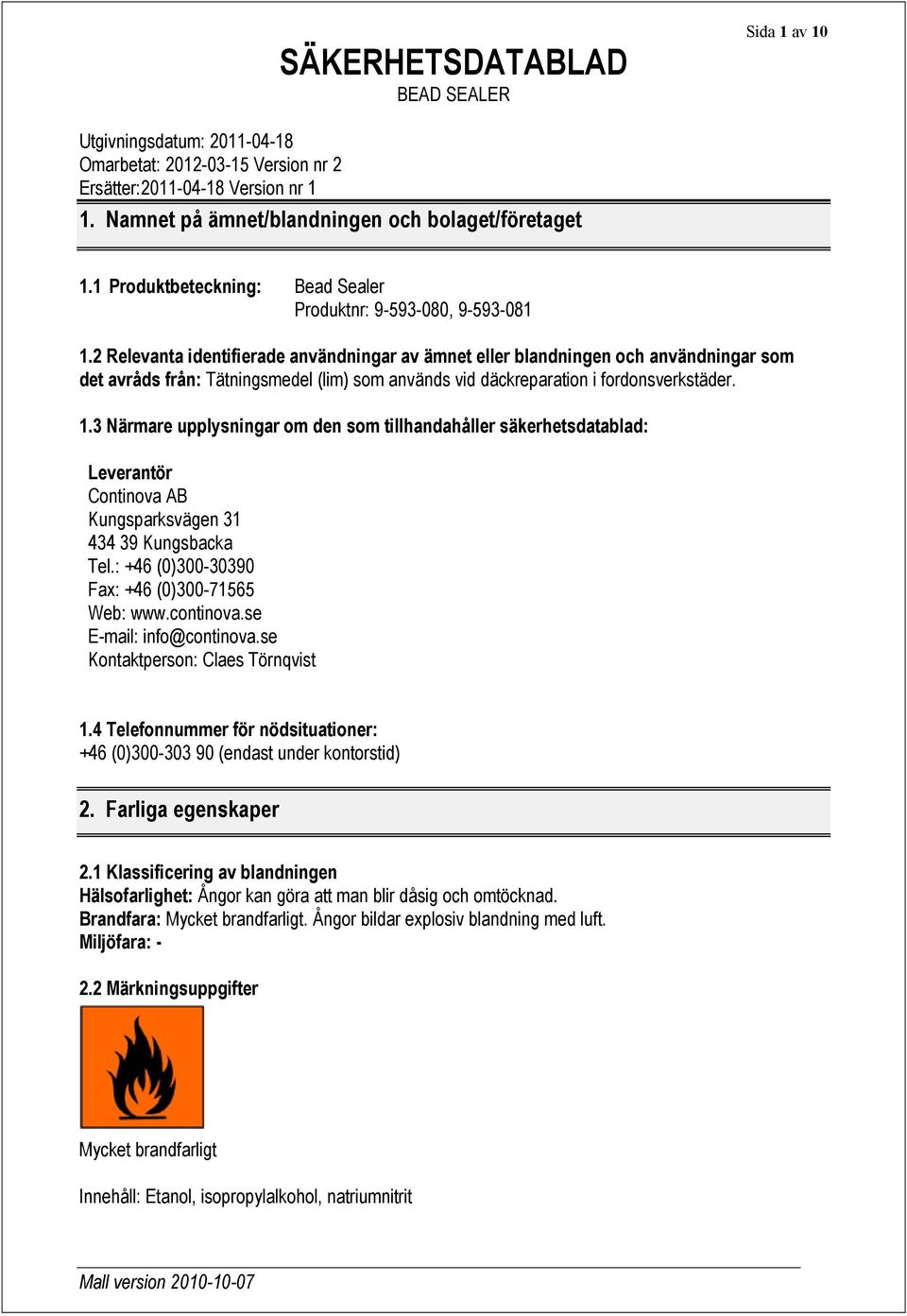 3 Närmare upplysningar om den som tillhandahåller säkerhetsdatablad: Leverantör Continova AB Kungsparksvägen 31 434 39 Kungsbacka Tel.: +46 (0)300-30390 Fax: +46 (0)300-71565 Web: www.continova.