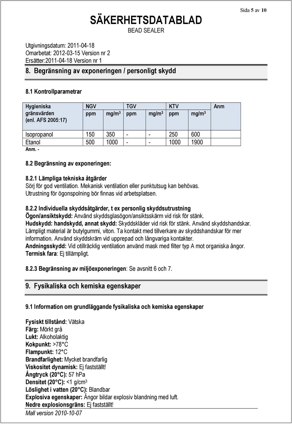 Mekanisk ventilation eller punktutsug kan behövas. Utrustning för ögonspolning bör finnas vid arbetsplatsen. 8.2.