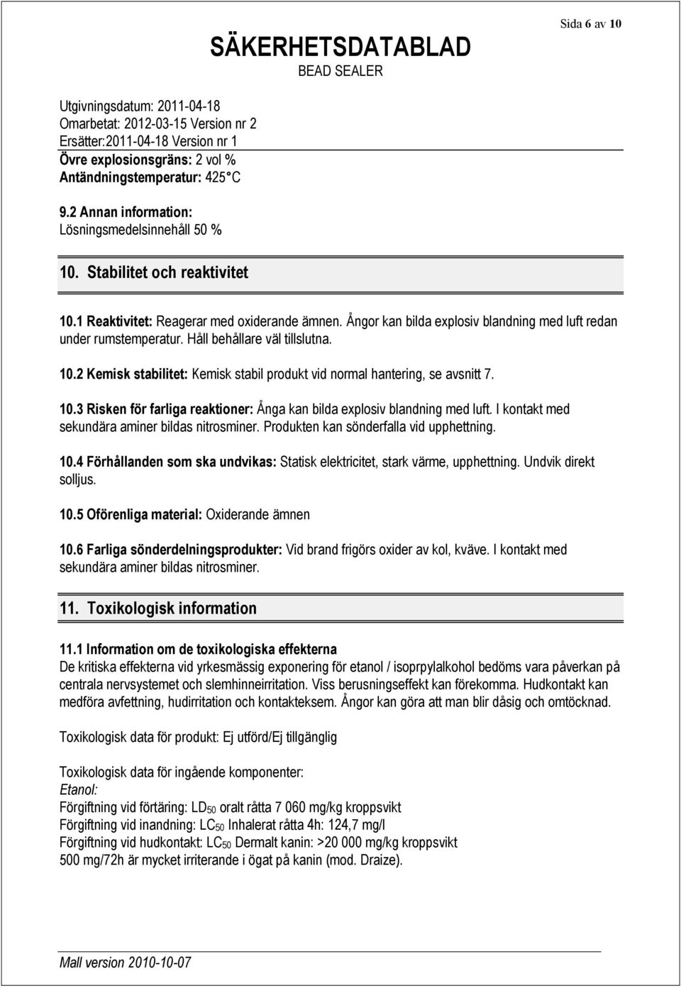 2 Kemisk stabilitet: Kemisk stabil produkt vid normal hantering, se avsnitt 7. 10.3 Risken för farliga reaktioner: Ånga kan bilda explosiv blandning med luft.