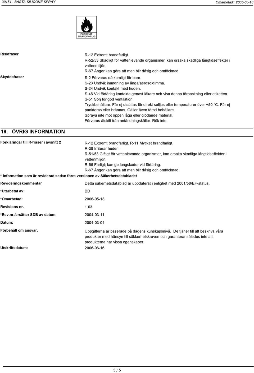 S-46 Vid förtäring kontakta genast läkare och visa denna förpackning eller etiketten. S-51 Sörj för god ventilation. Tryckbehållare. Får ej utsättas för direkt solljus eller temperaturer över +50 C.