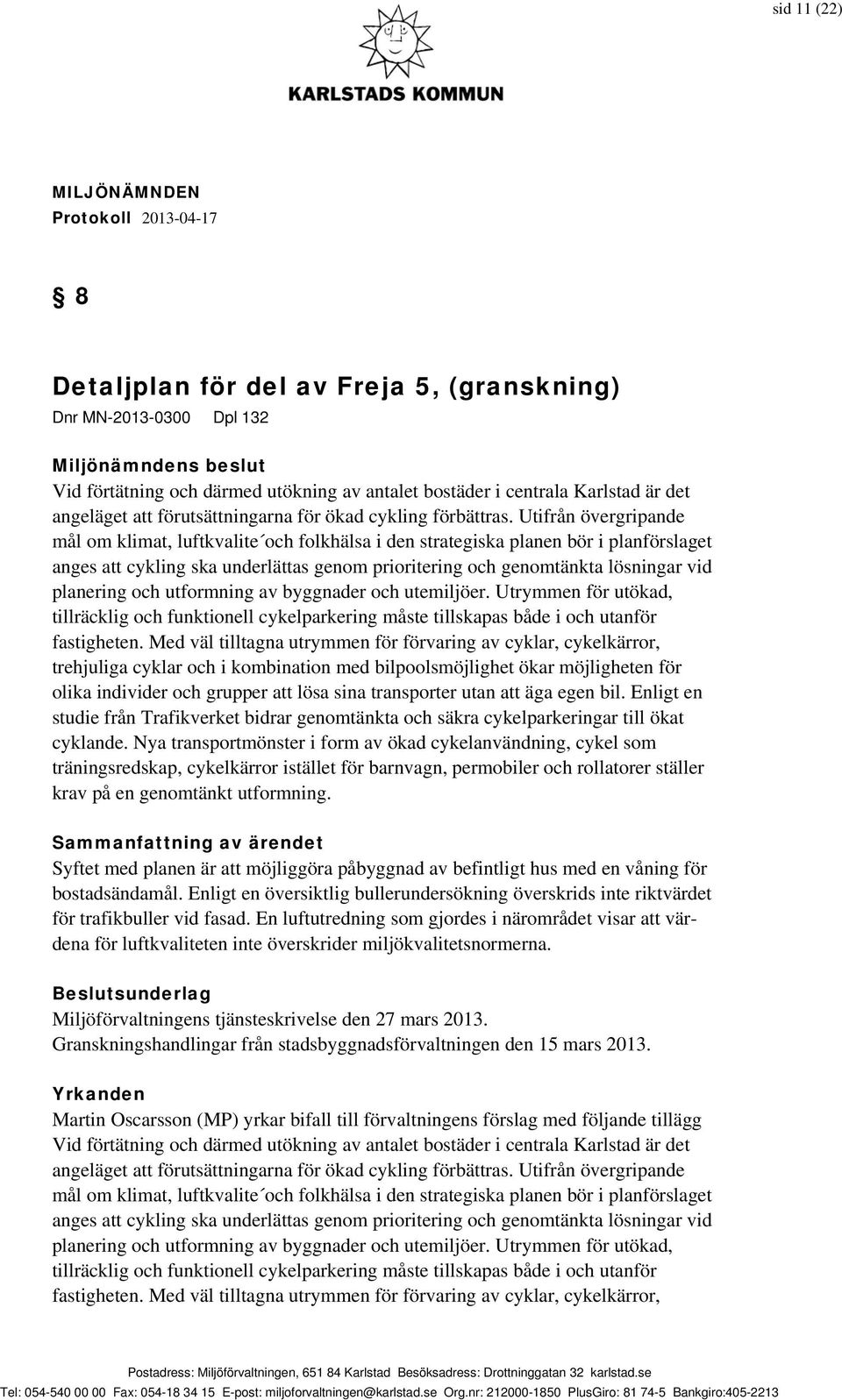 Utifrån övergripande mål om klimat, luftkvalite och folkhälsa i den strategiska planen bör i planförslaget anges att cykling ska underlättas genom prioritering och genomtänkta lösningar vid planering