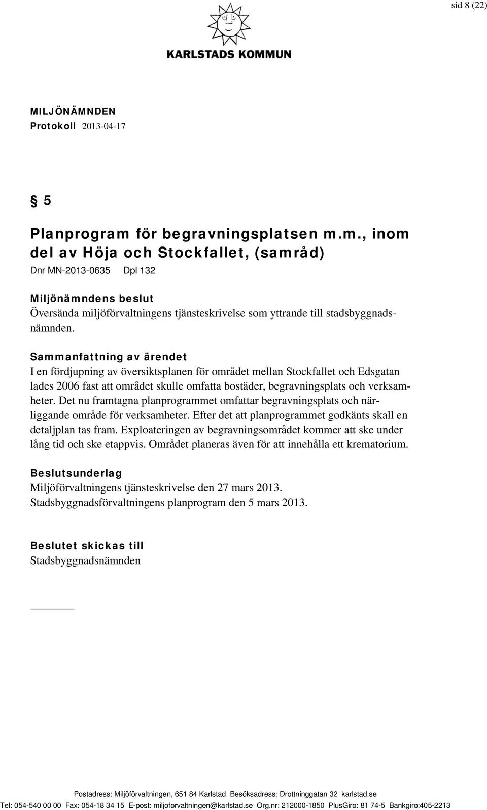 Det nu framtagna planprogrammet omfattar begravningsplats och närliggande område för verksamheter. Efter det att planprogrammet godkänts skall en detaljplan tas fram.