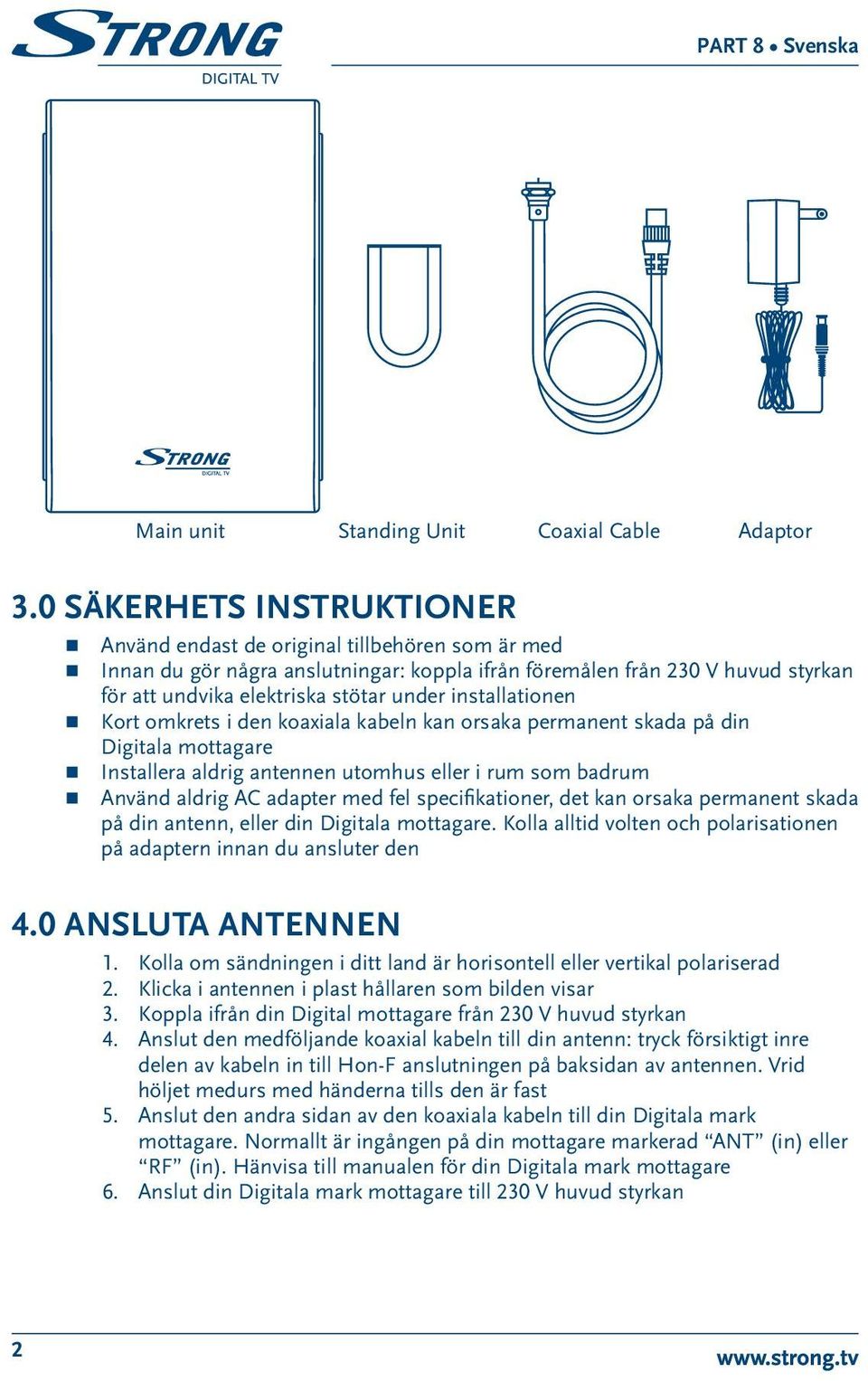 installationen Kort omkrets i den koaxiala kabeln kan orsaka permanent skada på din Digitala mottagare Installera aldrig antennen utomhus eller i rum som badrum Använd aldrig AC adapter med fel