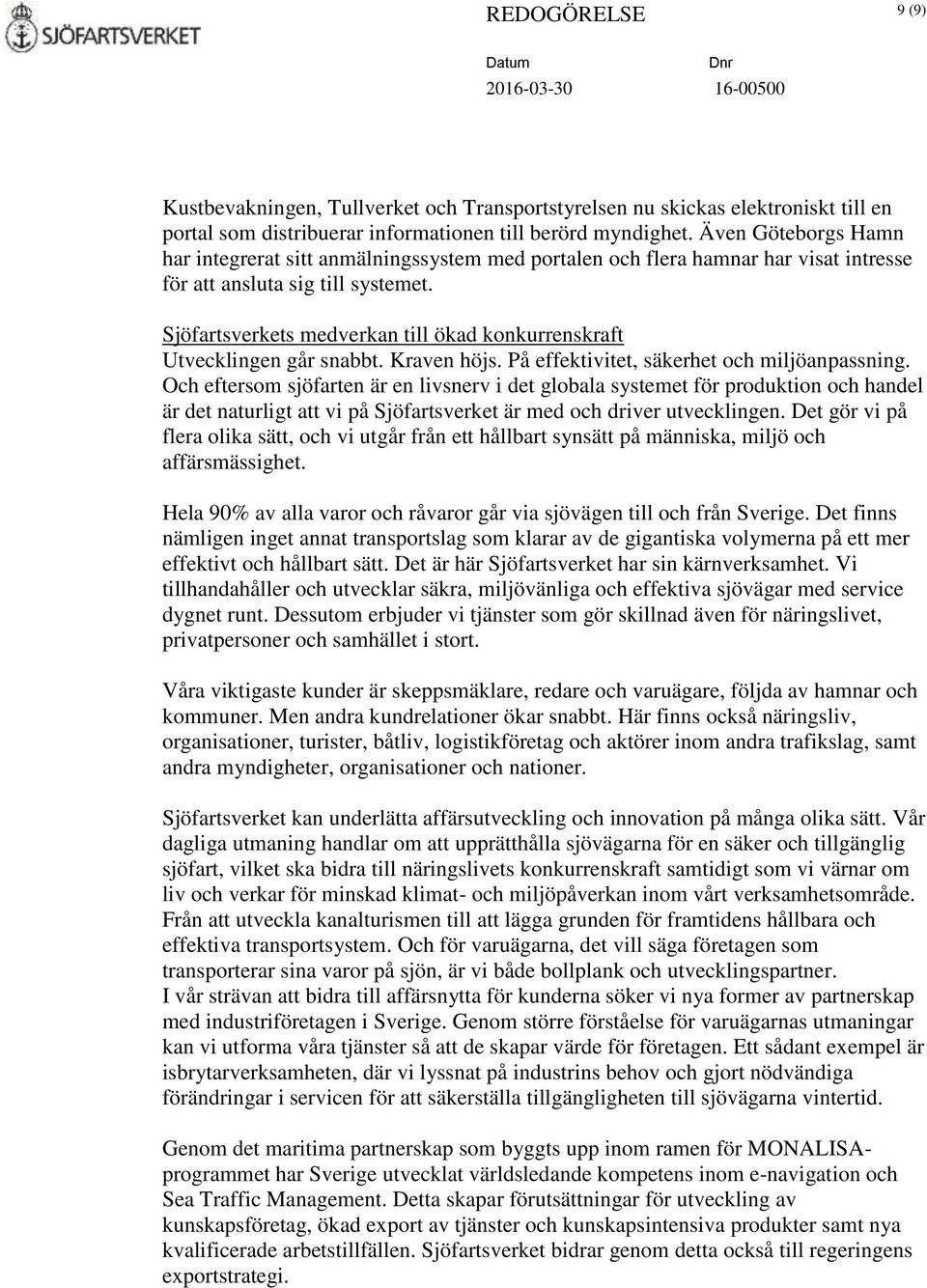 Sjöfartsverkets medverkan till ökad konkurrenskraft Utvecklingen går snabbt. Kraven höjs. På effektivitet, säkerhet och miljöanpassning.