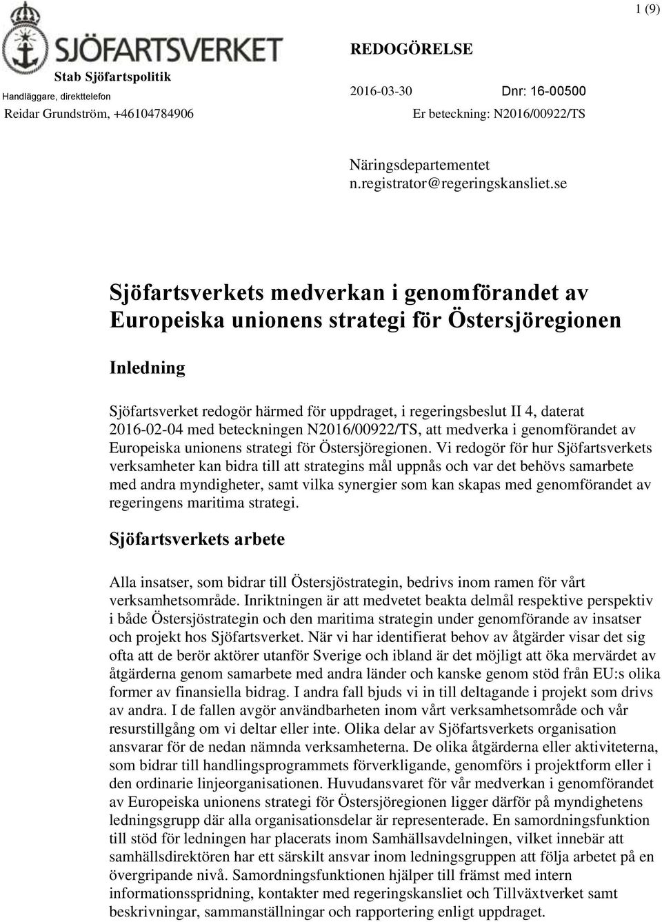 se Sjöfartsverkets medverkan i genomförandet av Europeiska unionens strategi för Östersjöregionen Inledning Sjöfartsverket redogör härmed för uppdraget, i regeringsbeslut II 4, daterat 2016-02-04 med