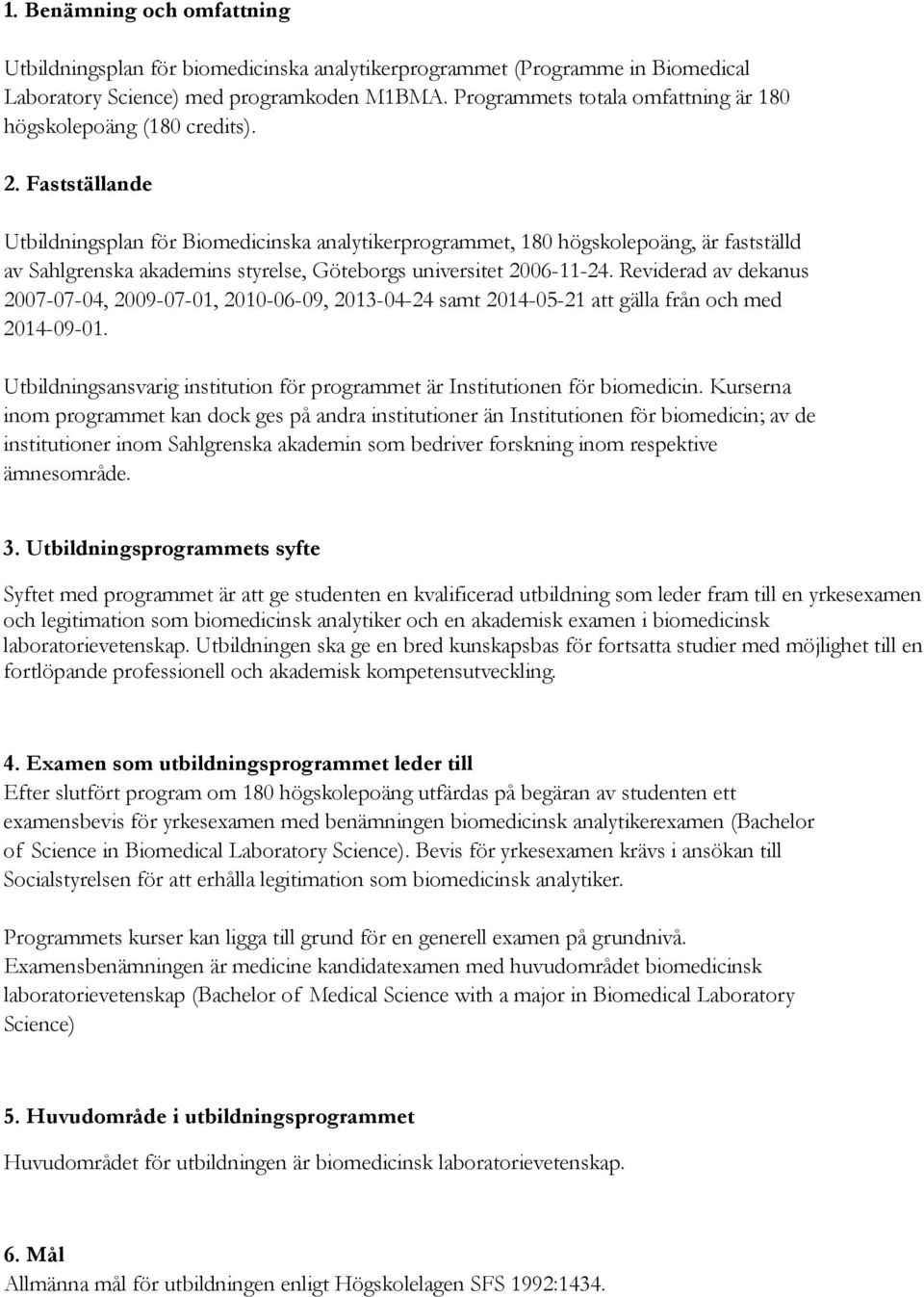Fastställande Utbildningsplan för Biomedicinska analytikerprogrammet, 180 högskolepoäng, är fastställd av Sahlgrenska akademins styrelse, Göteborgs universitet 2006-11-24.