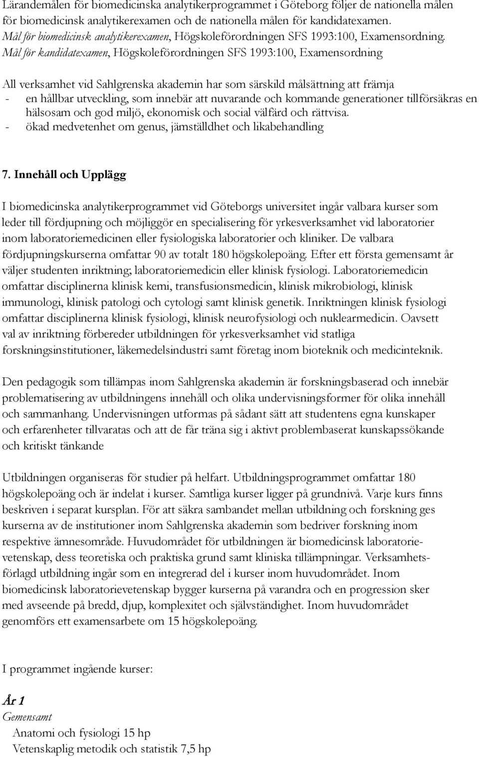 Mål för kandidatexamen, Högskoleförordningen SFS 1993:100, Examensordning All verksamhet vid Sahlgrenska akademin har som särskild målsättning att främja - en hållbar utveckling, som innebär att