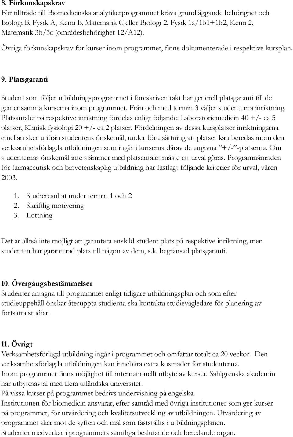 Platsgaranti Student som följer utbildningsprogrammet i föreskriven takt har generell platsgaranti till de gemensamma kurserna inom programmet. Från och med termin 3 väljer studenterna inriktning.