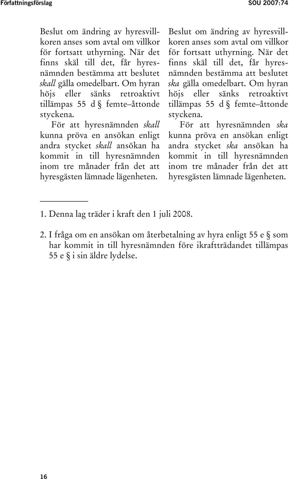 För att hyresnämnden skall kunna pröva en ansökan enligt andra stycket skall ansökan ha kommit in till hyresnämnden inom tre månader från det att hyresgästen lämnade lägenheten.