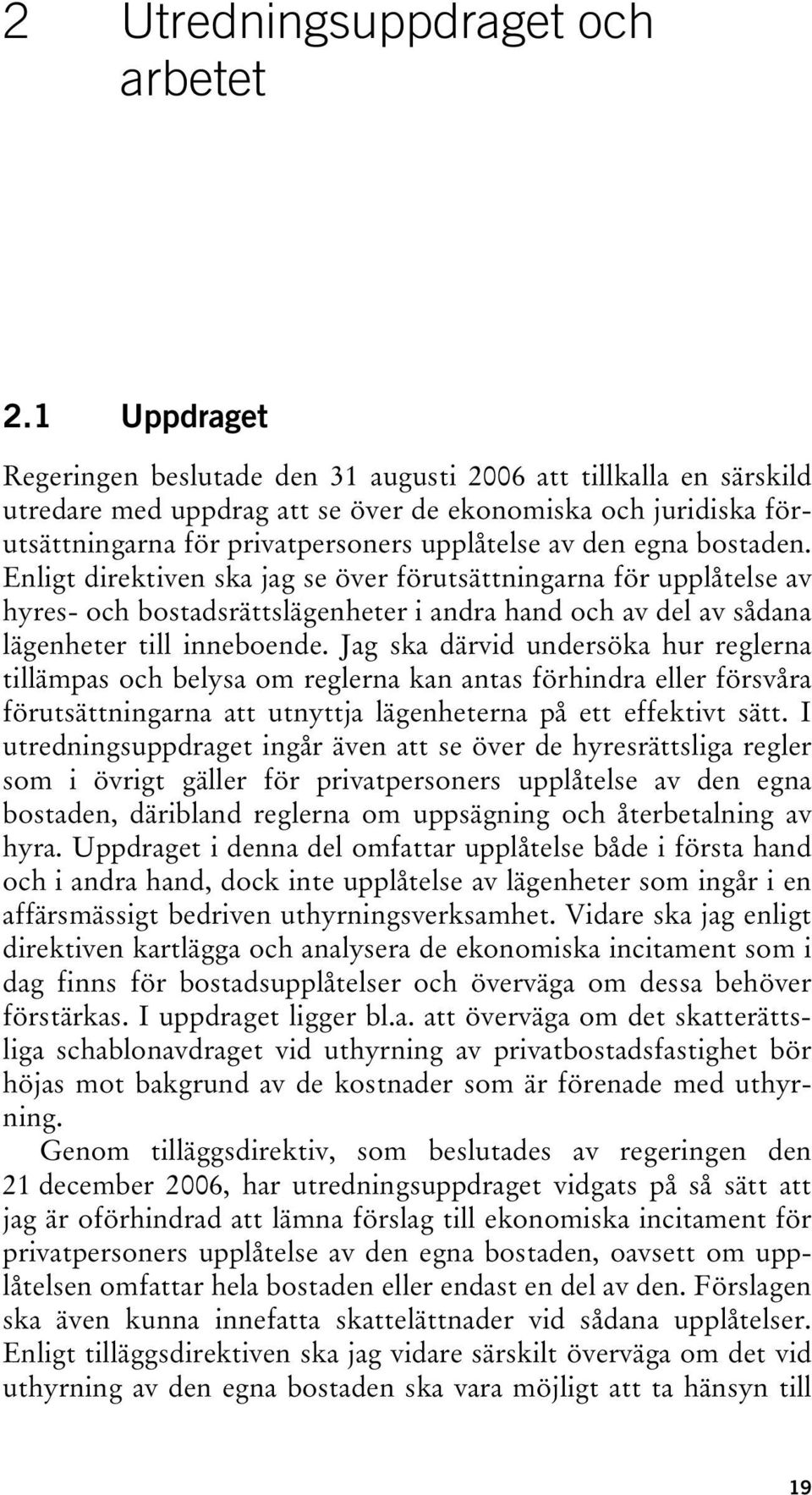 egna bostaden. Enligt direktiven ska jag se över förutsättningarna för upplåtelse av hyres- och bostadsrättslägenheter i andra hand och av del av sådana lägenheter till inneboende.