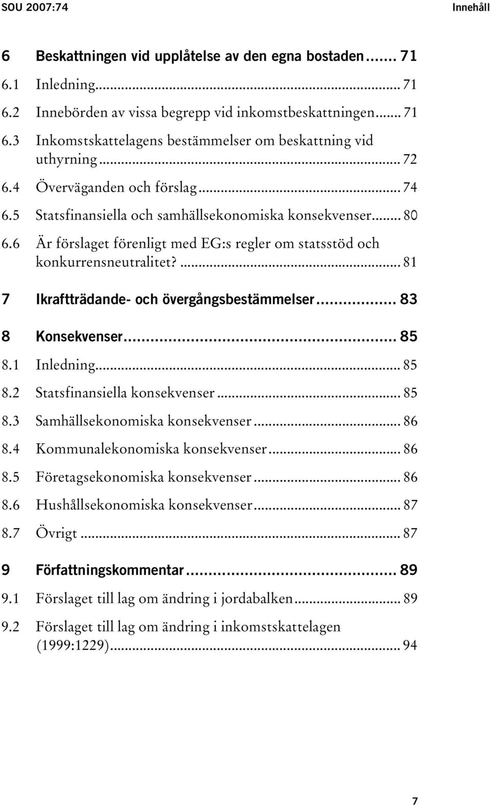 ... 81 7 Ikraftträdande- och övergångsbestämmelser... 83 8 Konsekvenser... 85 8.1 Inledning... 85 8.2 Statsfinansiella konsekvenser... 85 8.3 Samhällsekonomiska konsekvenser... 86 8.