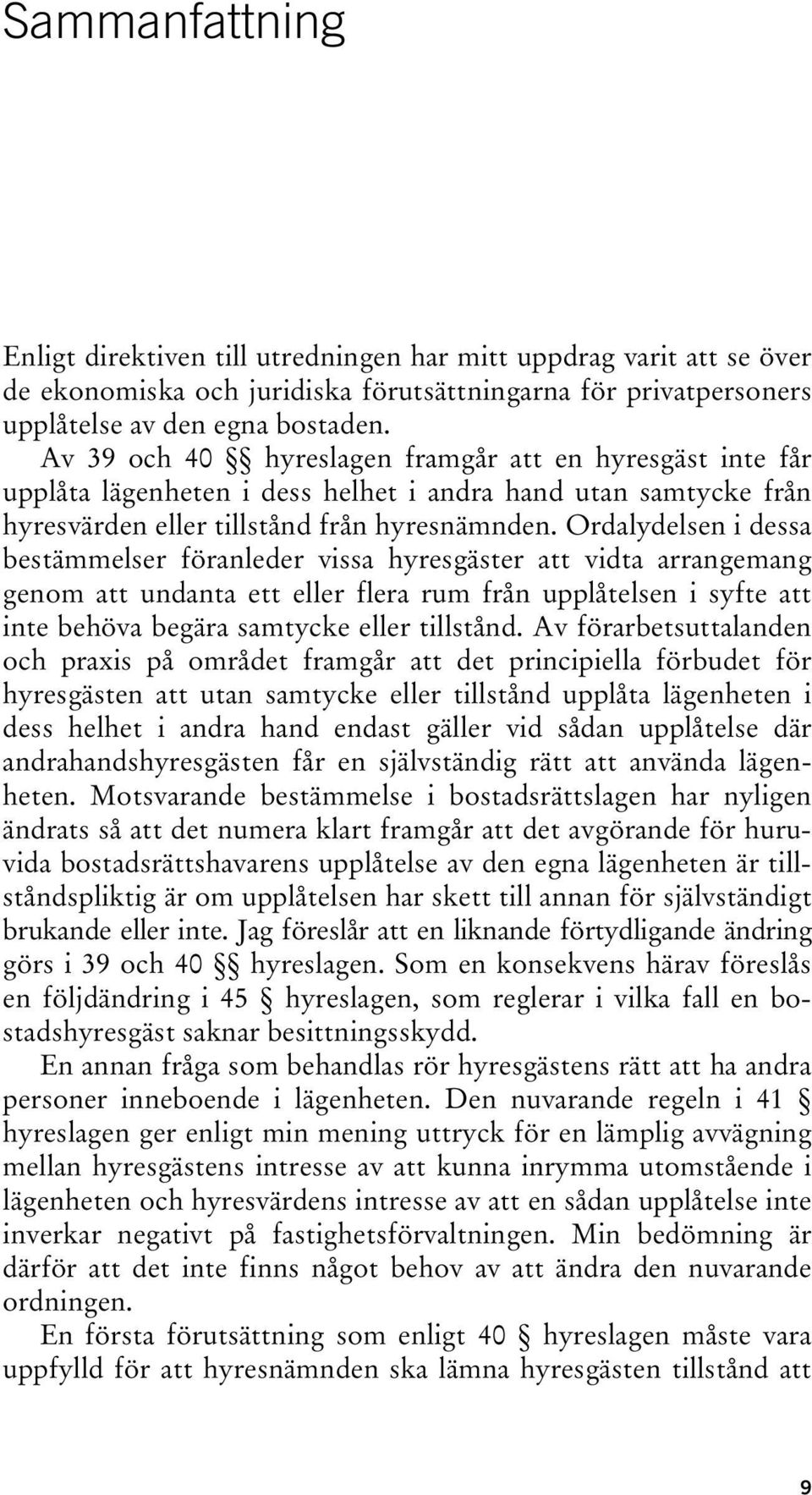 Ordalydelsen i dessa bestämmelser föranleder vissa hyresgäster att vidta arrangemang genom att undanta ett eller flera rum från upplåtelsen i syfte att inte behöva begära samtycke eller tillstånd.