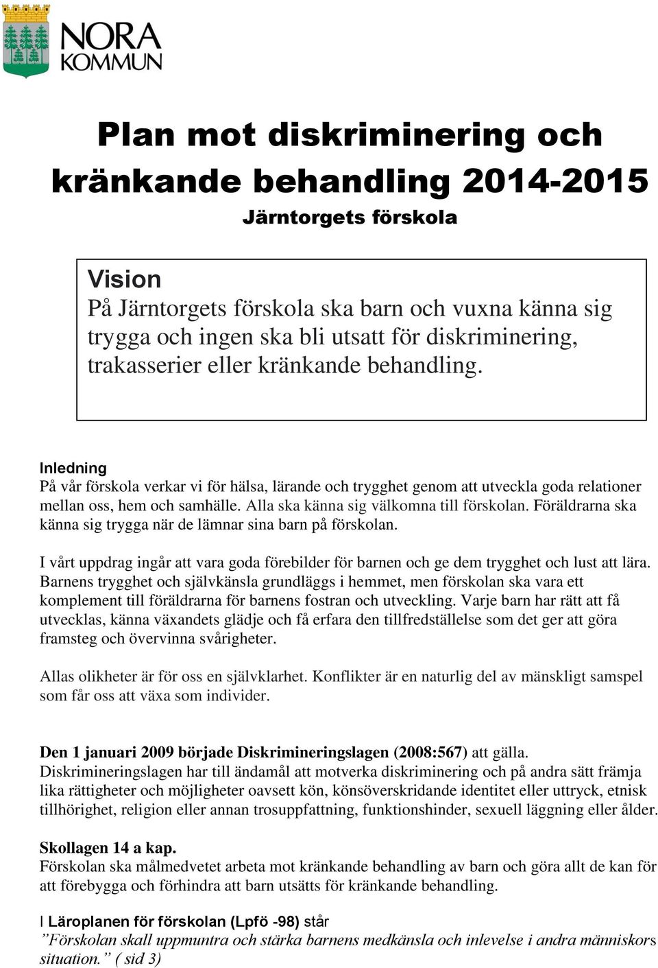 Alla ska känna sig välkomna till förskolan. Föräldrarna ska känna sig trygga när de lämnar sina barn på förskolan.