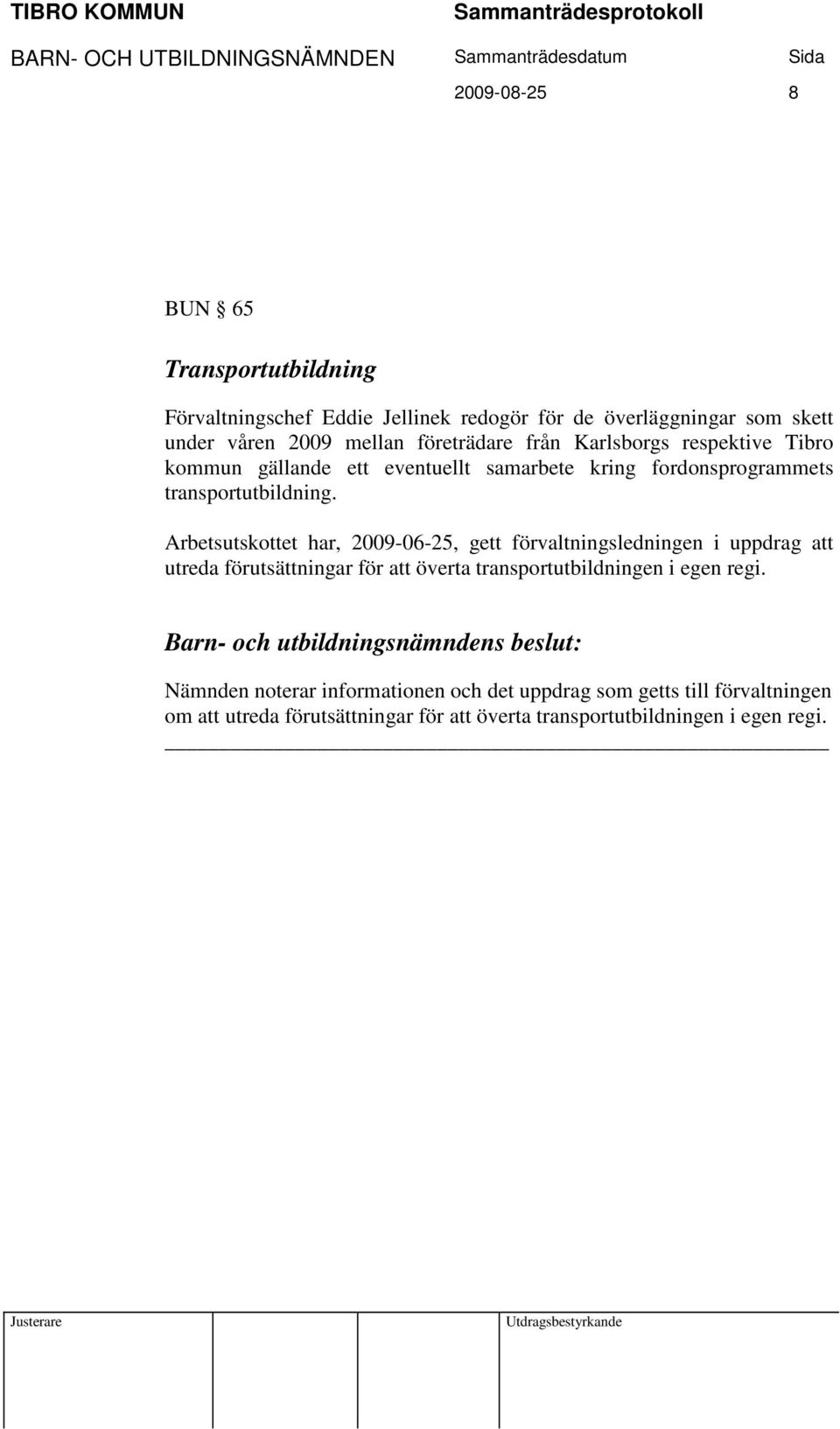 Arbetsutskottet har, 2009-06-25, gett förvaltningsledningen i uppdrag att utreda förutsättningar för att överta transportutbildningen i egen