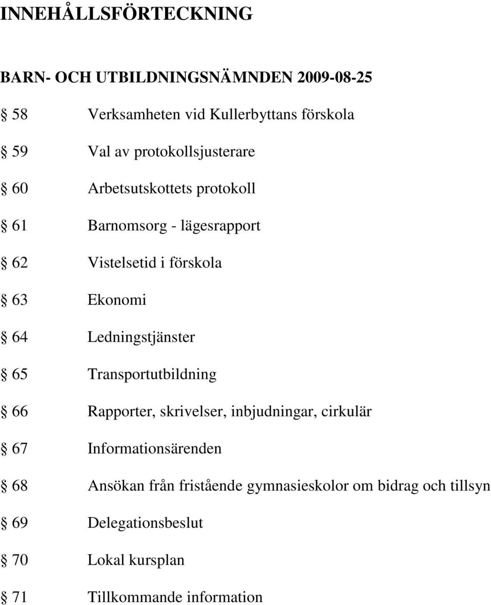 Ledningstjänster 65 Transportutbildning 66 Rapporter, skrivelser, inbjudningar, cirkulär 67 Informationsärenden 68