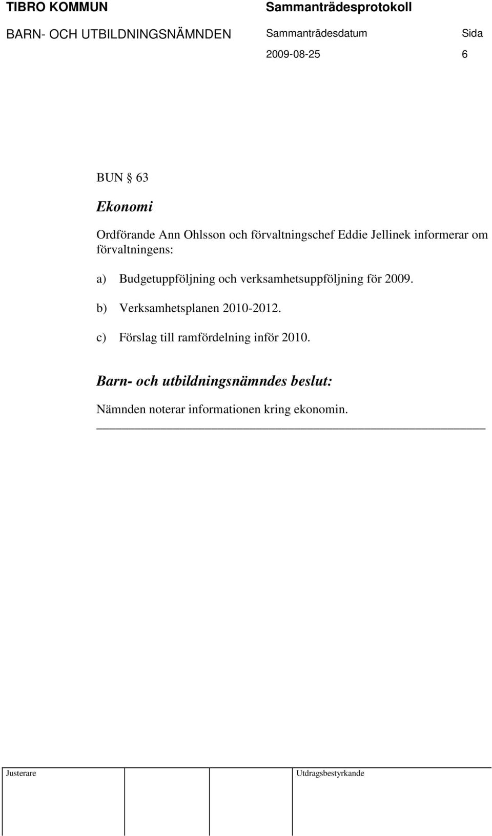 verksamhetsuppföljning för 2009. b) Verksamhetsplanen 2010-2012.