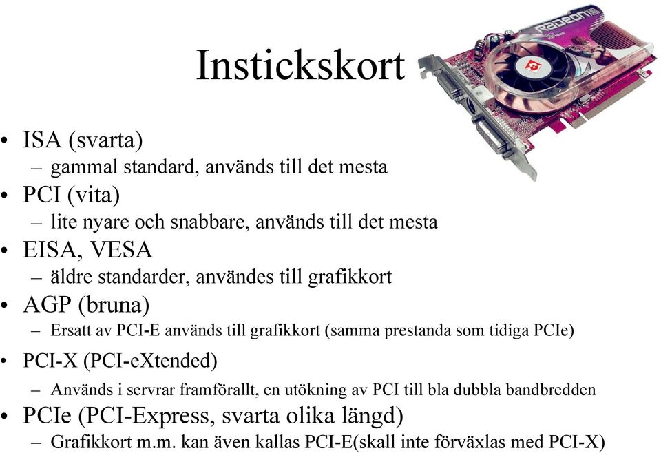 (samma prestanda som tidiga PCIe) PCI-X (PCI-eXtended) Används i servrar framförallt, en utökning av PCI till bla