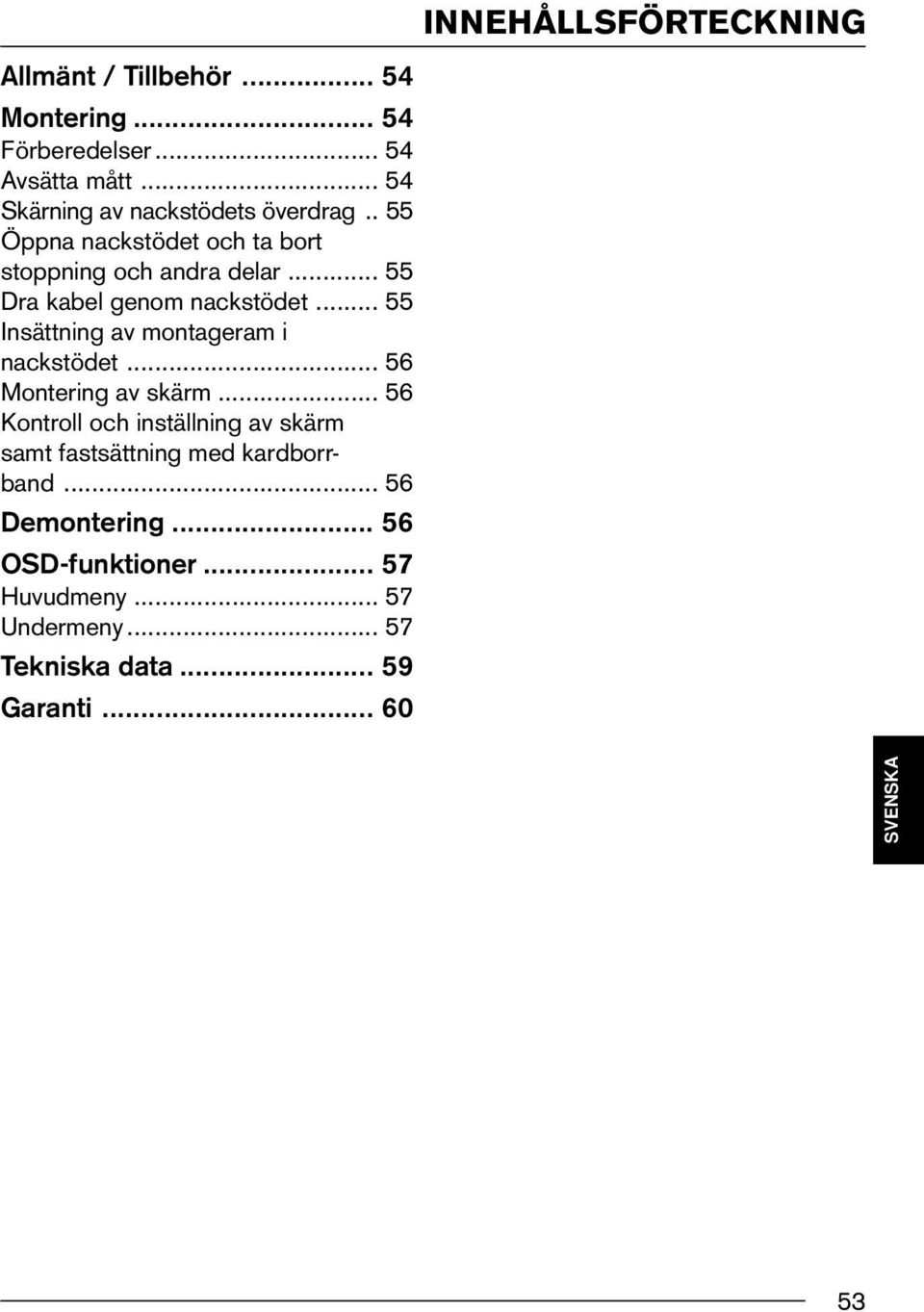 .. 56 Montering av skärm... 56 Kontroll och inställning av skärm samt fastsättning med kardborrband... 56 Demontering... 56 OSD-funktioner.