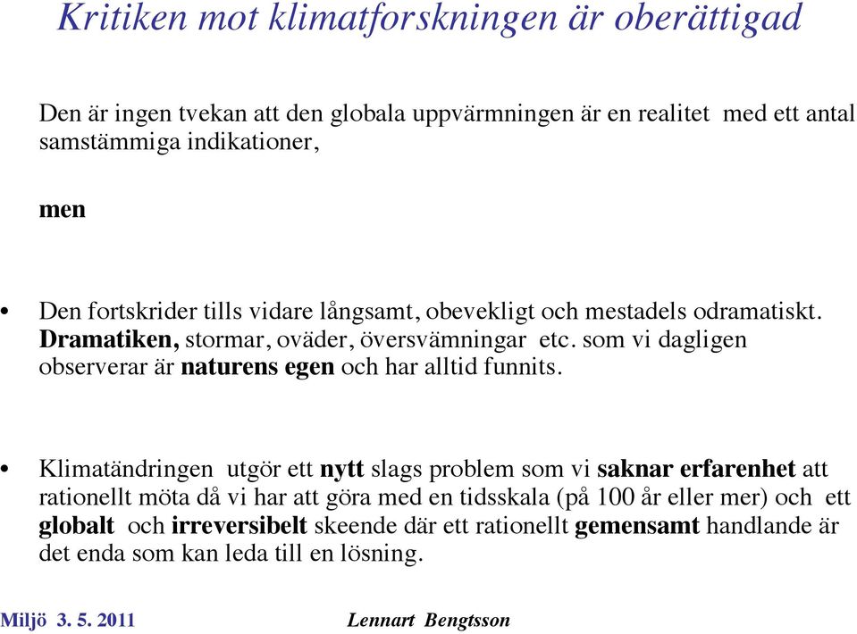 obevekligt och mestadels odramatiskt. Dramatiken, stormar, oväder, översvämningar etc. som vi dagligen observerar är naturens egen och har alltid funnits.