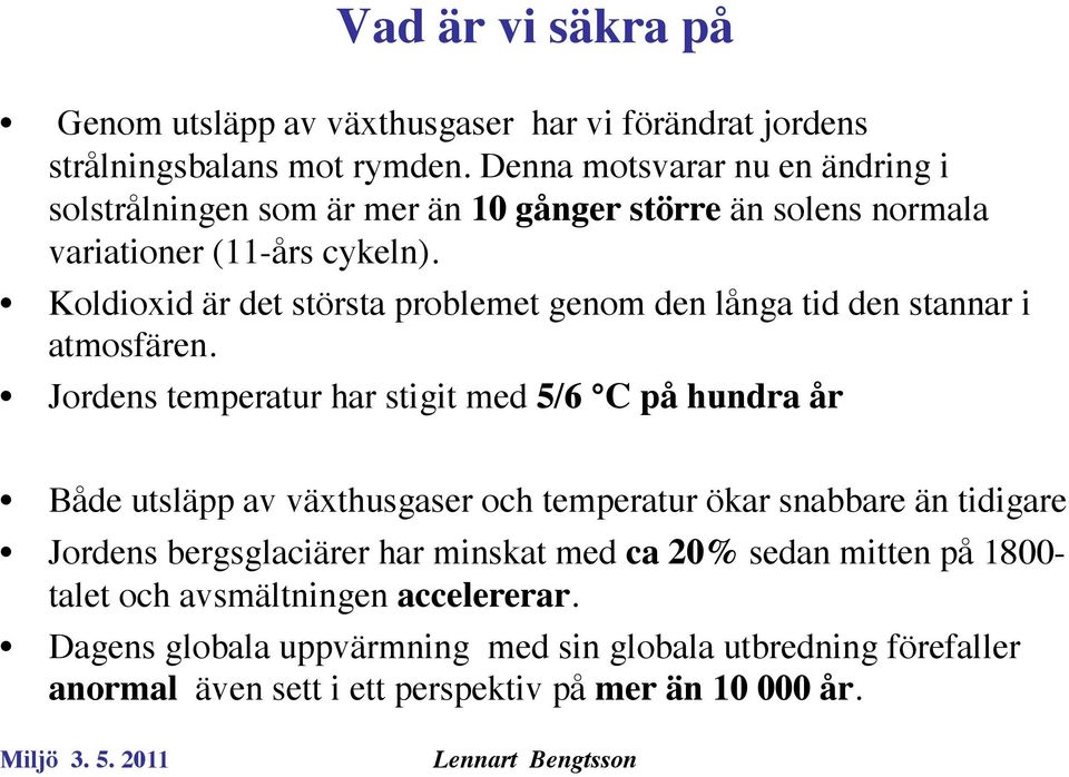 Koldioxid är det största problemet genom den långa tid den stannar i atmosfären.