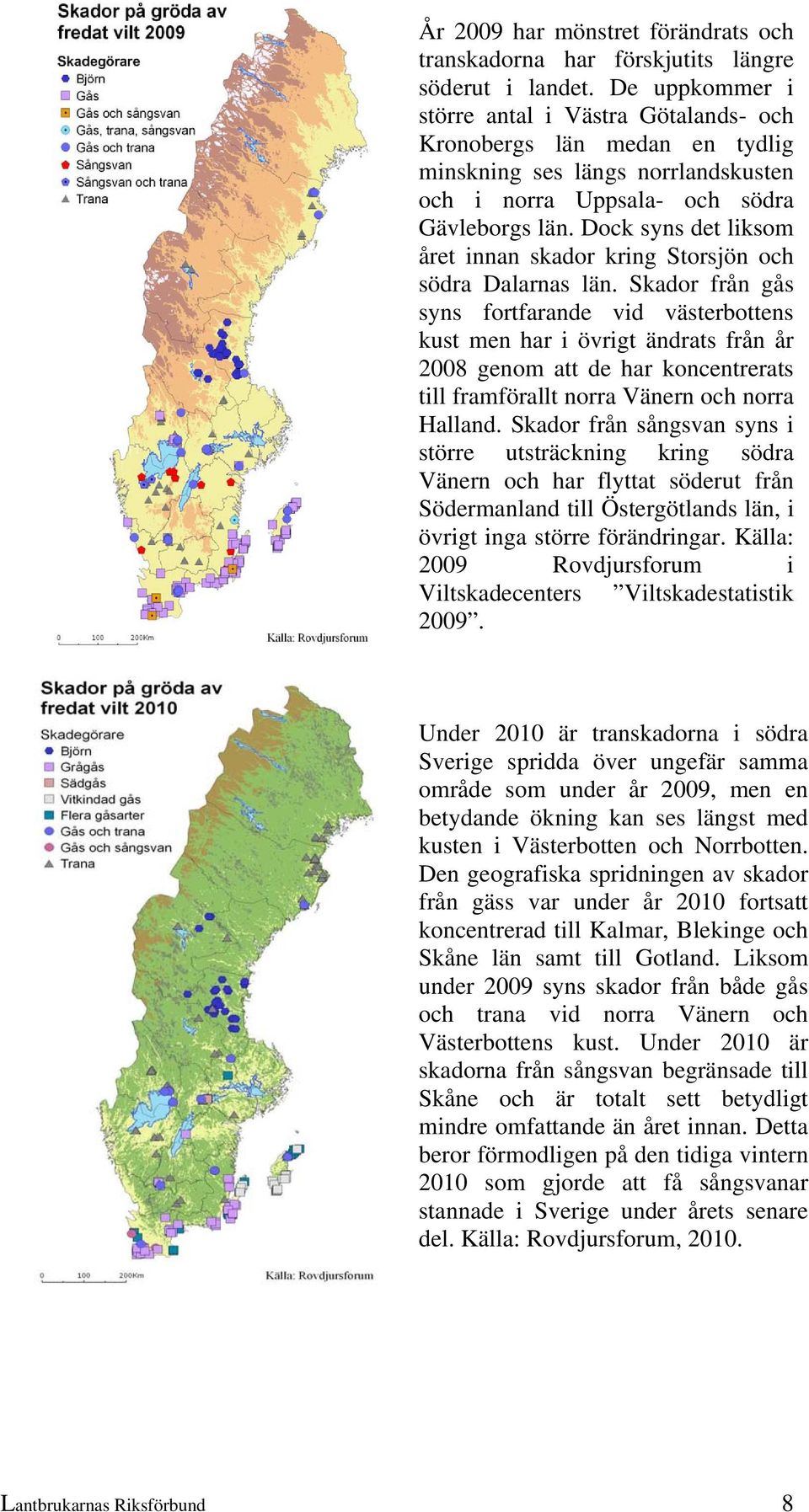 Dock syns det liksom året innan skador kring Storsjön och södra Dalarnas län.