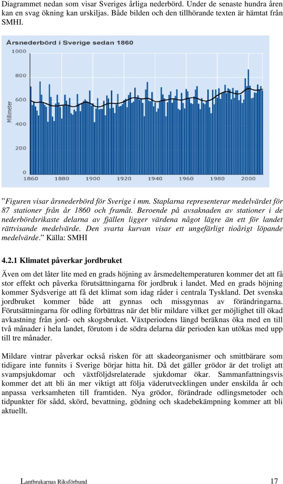 Beroende på avsaknaden av stationer i de nederbördsrikaste delarna av fjällen ligger värdena något lägre än ett för landet rättvisande medelvärde.