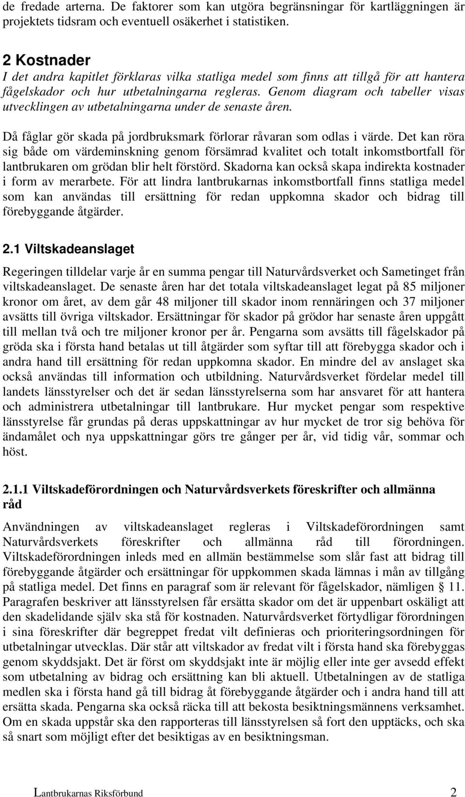 Genom diagram och tabeller visas utvecklingen av utbetalningarna under de senaste åren. Då fåglar gör skada på jordbruksmark förlorar råvaran som odlas i värde.