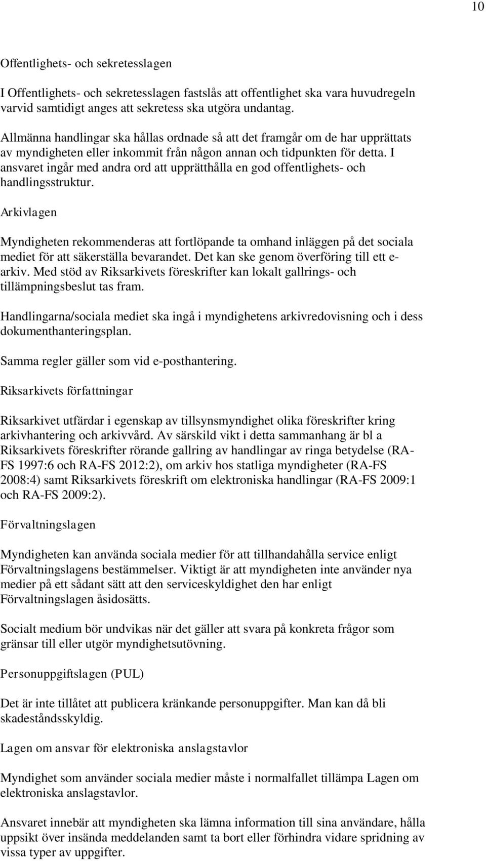 I ansvaret ingår med andra ord att upprätthålla en god offentlighets- och handlingsstruktur.
