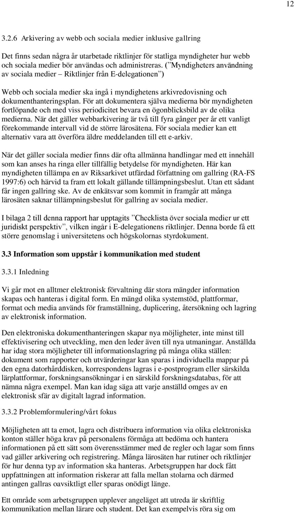 För att dokumentera själva medierna bör myndigheten fortlöpande och med viss periodicitet bevara en ögonblicksbild av de olika medierna.