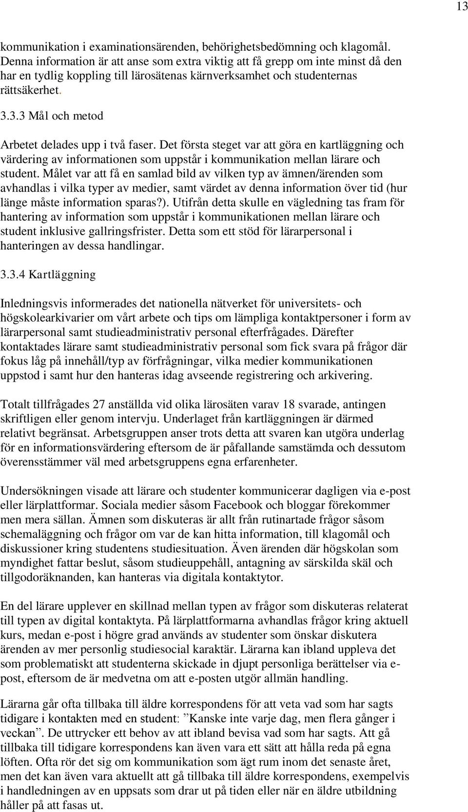3.3 Mål och metod Arbetet delades upp i två faser. Det första steget var att göra en kartläggning och värdering av informationen som uppstår i kommunikation mellan lärare och student.