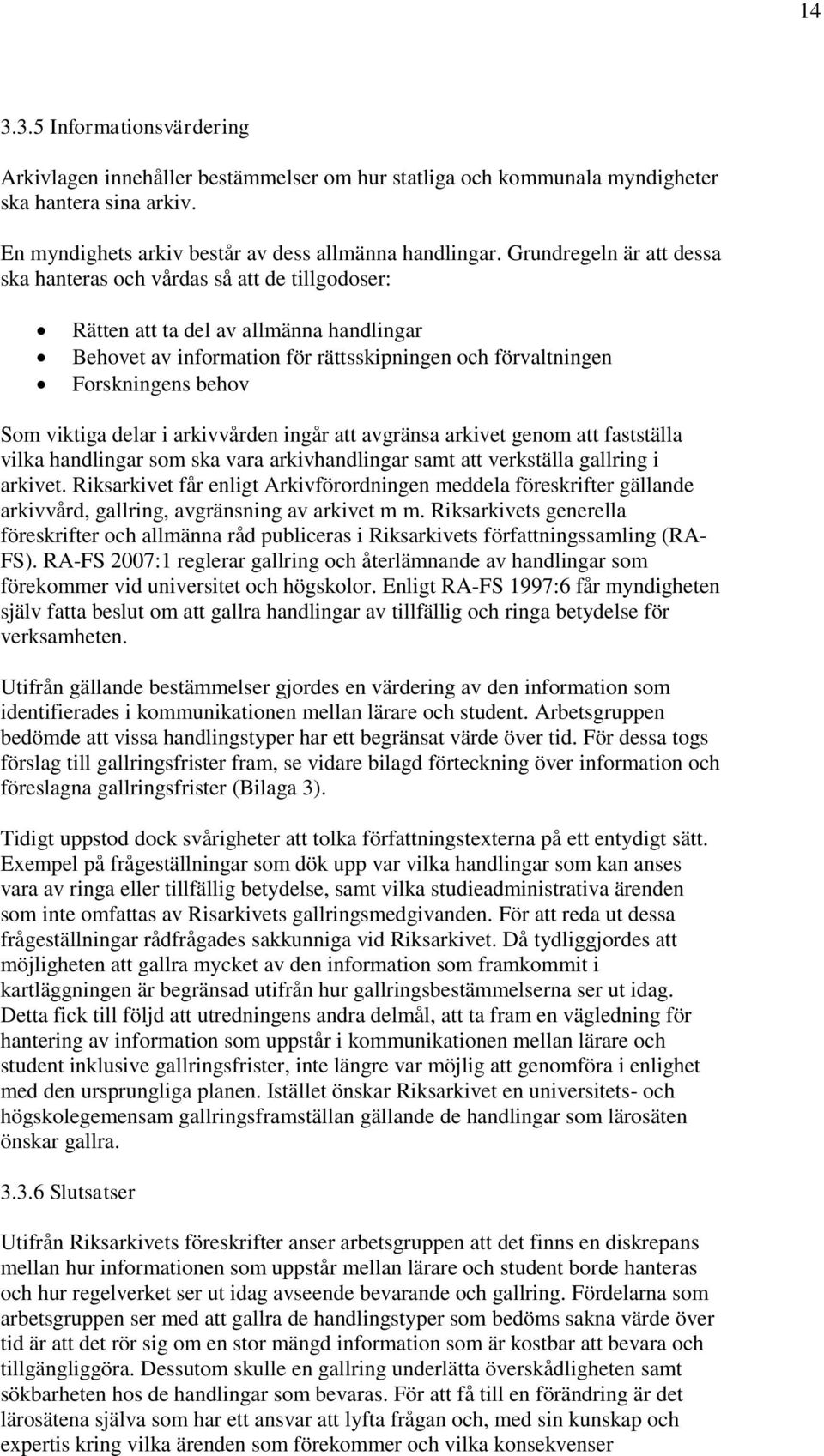 viktiga delar i arkivvården ingår att avgränsa arkivet genom att fastställa vilka handlingar som ska vara arkivhandlingar samt att verkställa gallring i arkivet.