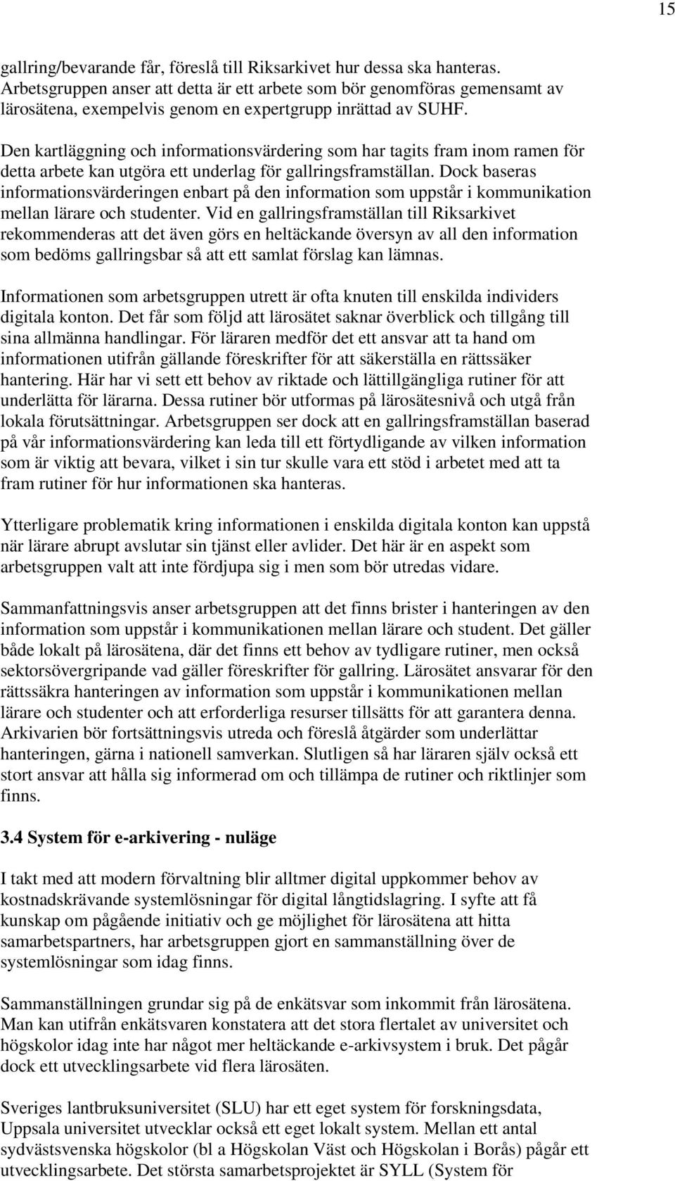 Den kartläggning och informationsvärdering som har tagits fram inom ramen för detta arbete kan utgöra ett underlag för gallringsframställan.