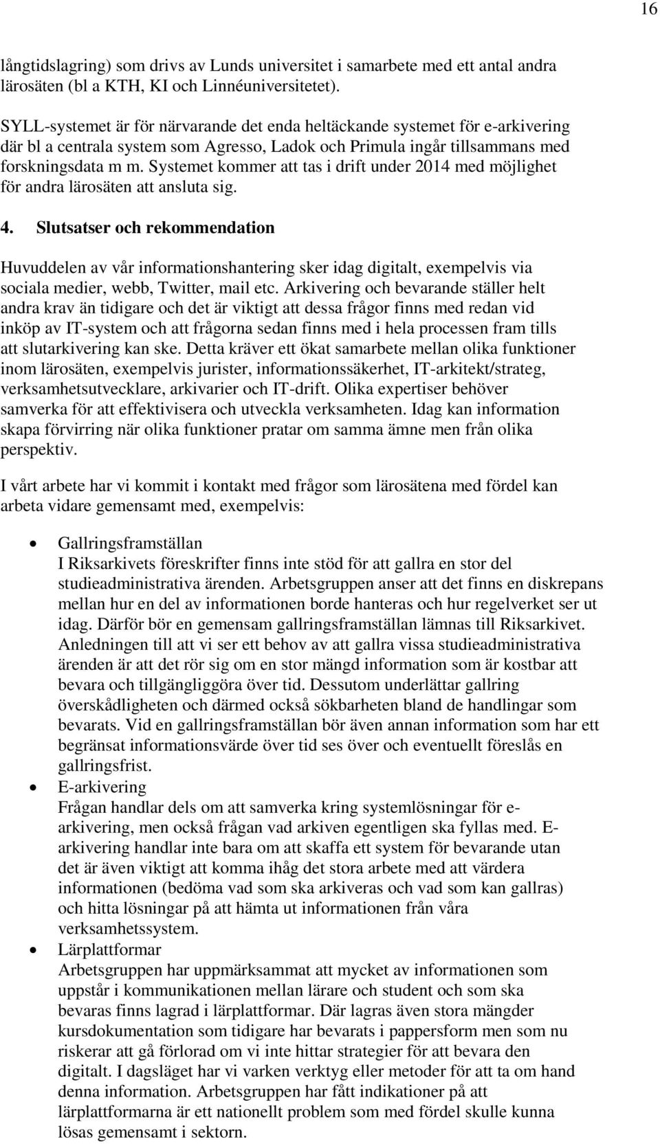 Systemet kommer att tas i drift under 2014 med möjlighet för andra lärosäten att ansluta sig. 4.