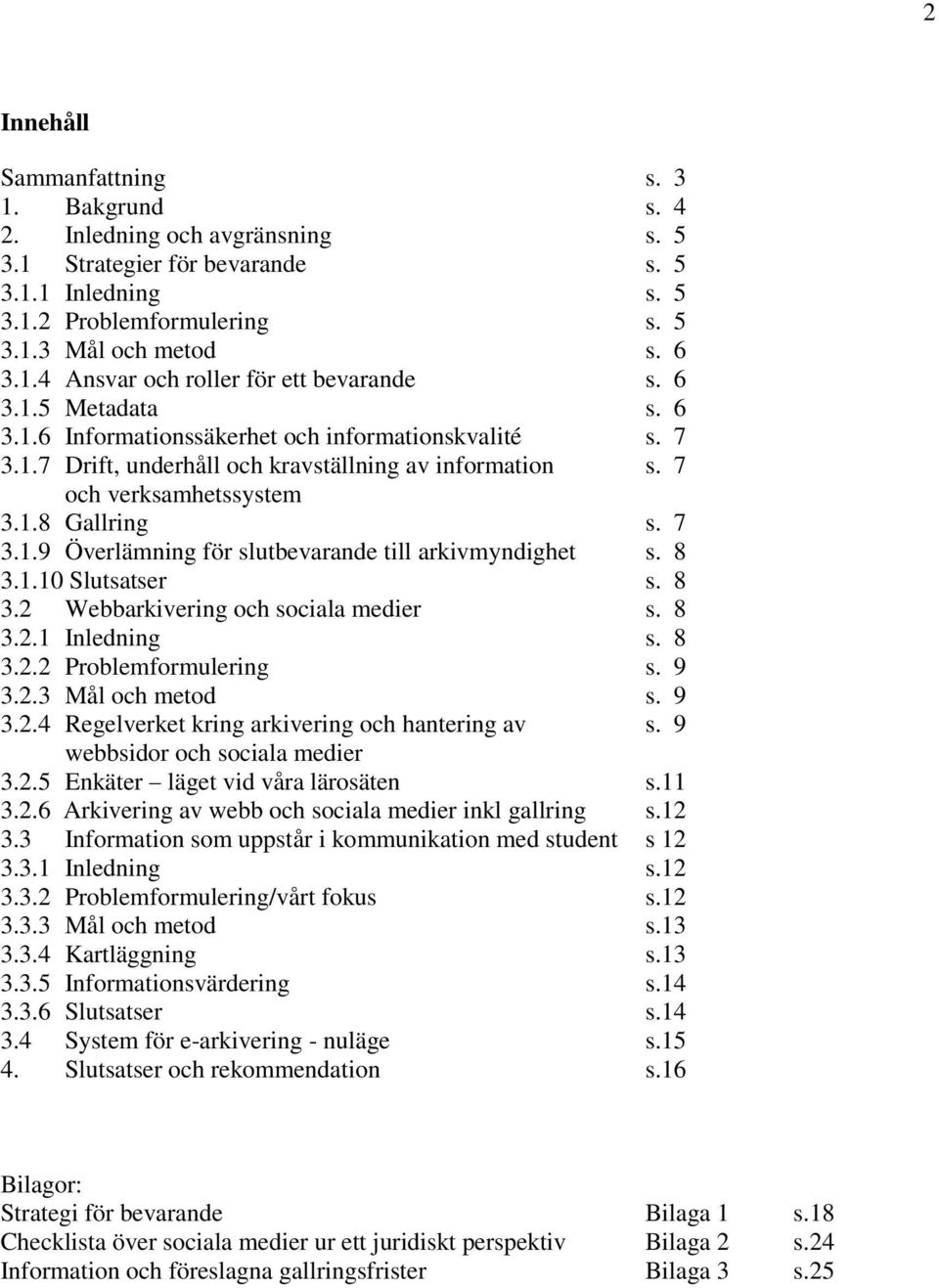8 3.1.10 Slutsatser s. 8 3.2 Webbarkivering och sociala medier s. 8 3.2.1 Inledning s. 8 3.2.2 Problemformulering s. 9 3.2.3 Mål och metod s. 9 3.2.4 Regelverket kring arkivering och hantering av s.