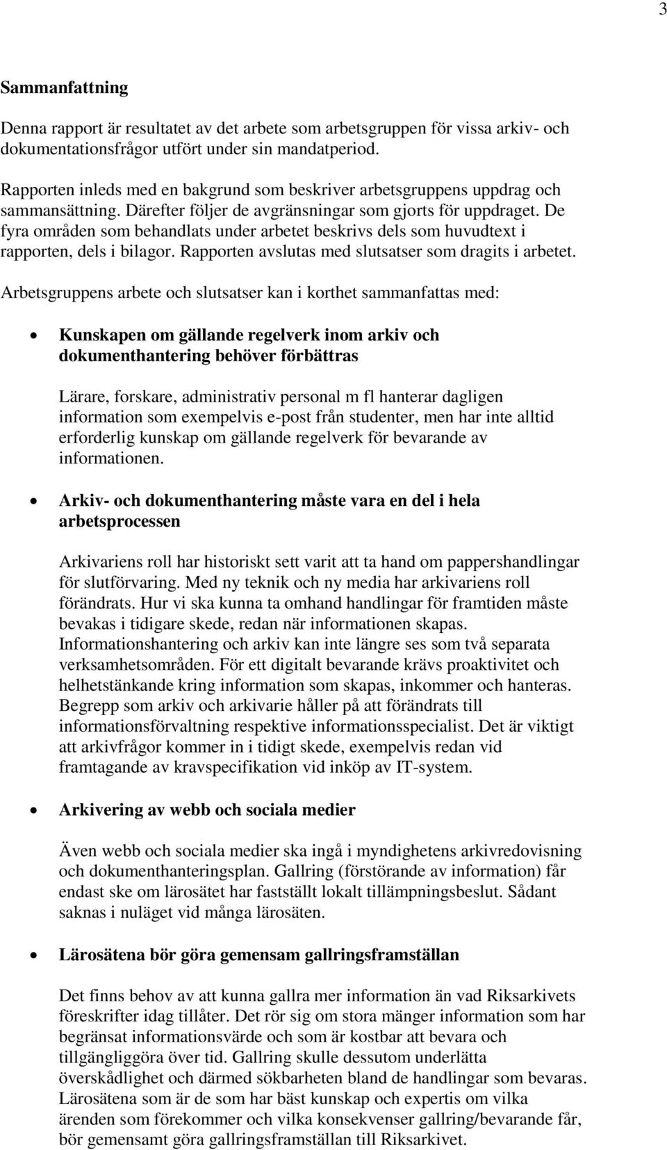De fyra områden som behandlats under arbetet beskrivs dels som huvudtext i rapporten, dels i bilagor. Rapporten avslutas med slutsatser som dragits i arbetet.