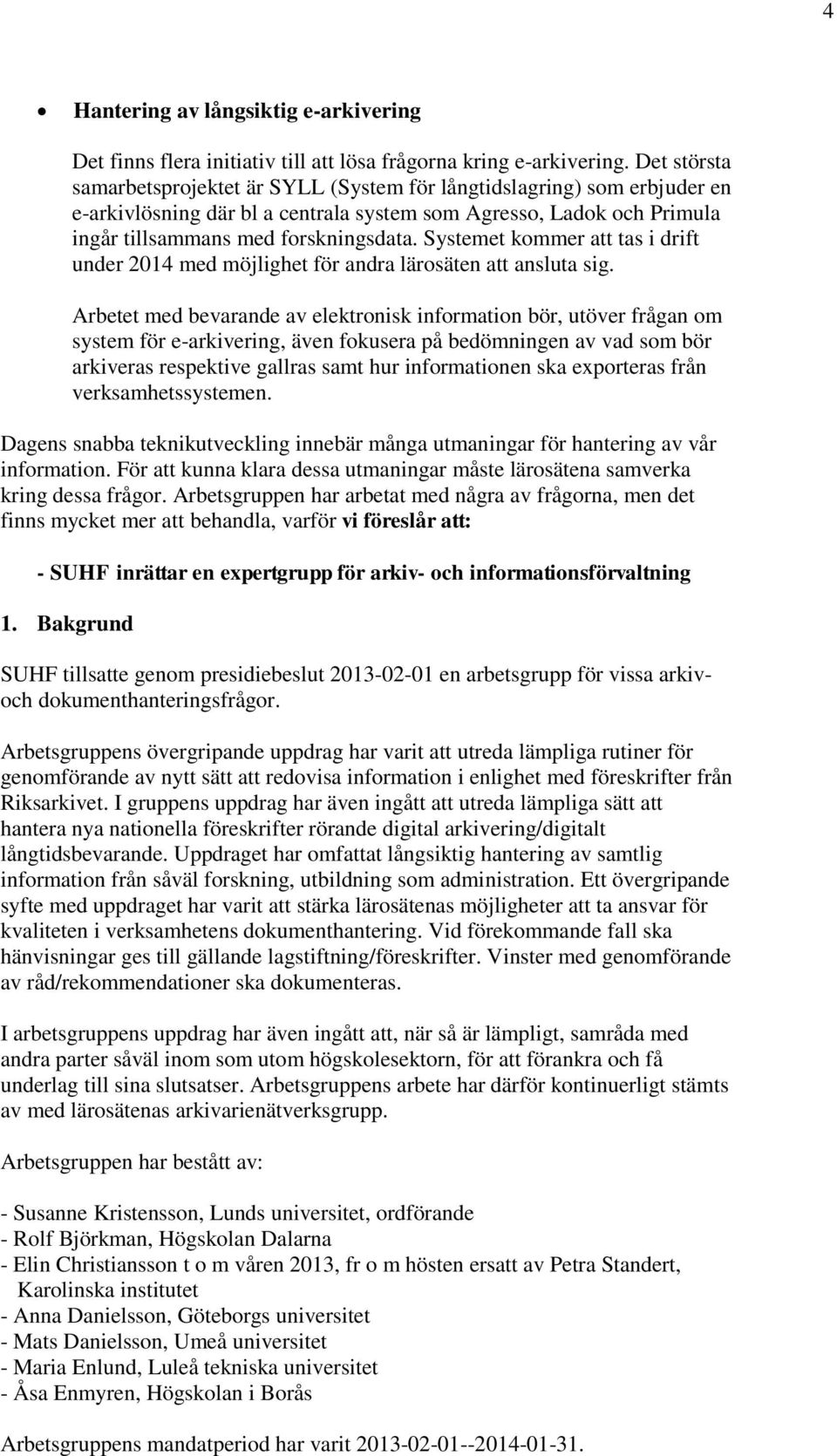 Systemet kommer att tas i drift under 2014 med möjlighet för andra lärosäten att ansluta sig.