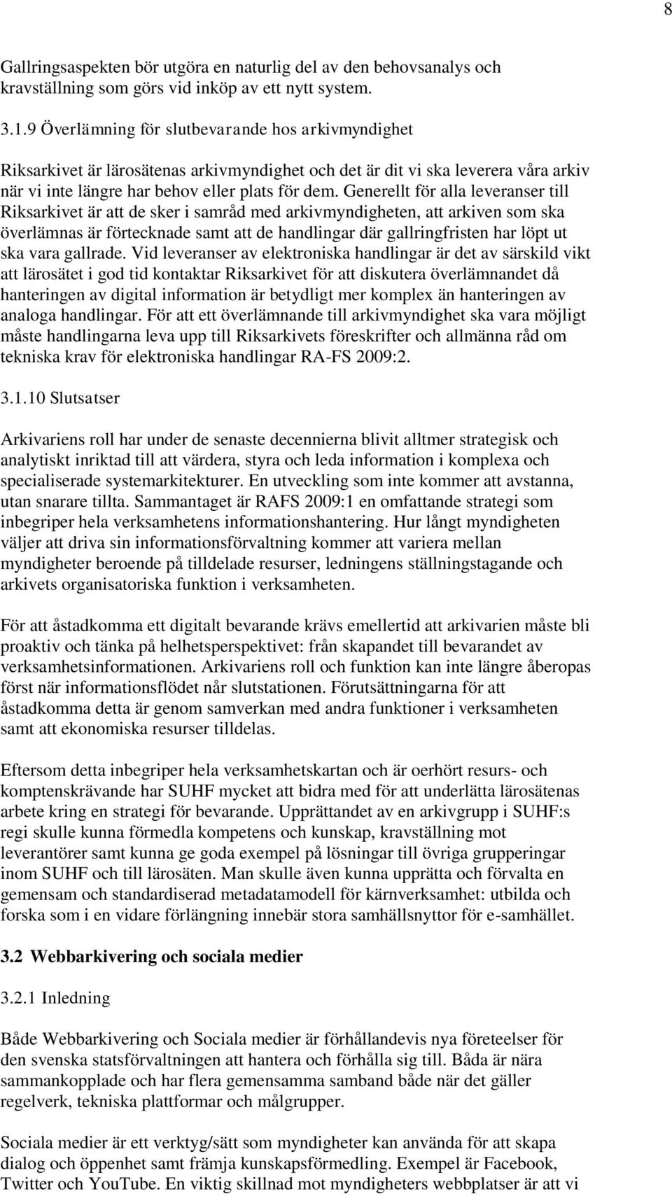 Generellt för alla leveranser till Riksarkivet är att de sker i samråd med arkivmyndigheten, att arkiven som ska överlämnas är förtecknade samt att de handlingar där gallringfristen har löpt ut ska