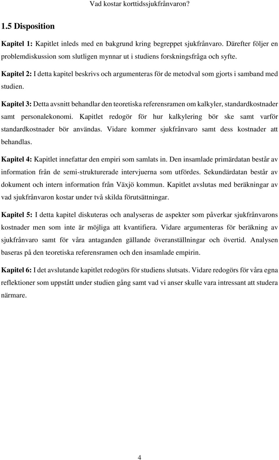 Kapitel 3: Detta avsnitt behandlar den teoretiska referensramen om kalkyler, standardkostnader samt personalekonomi.